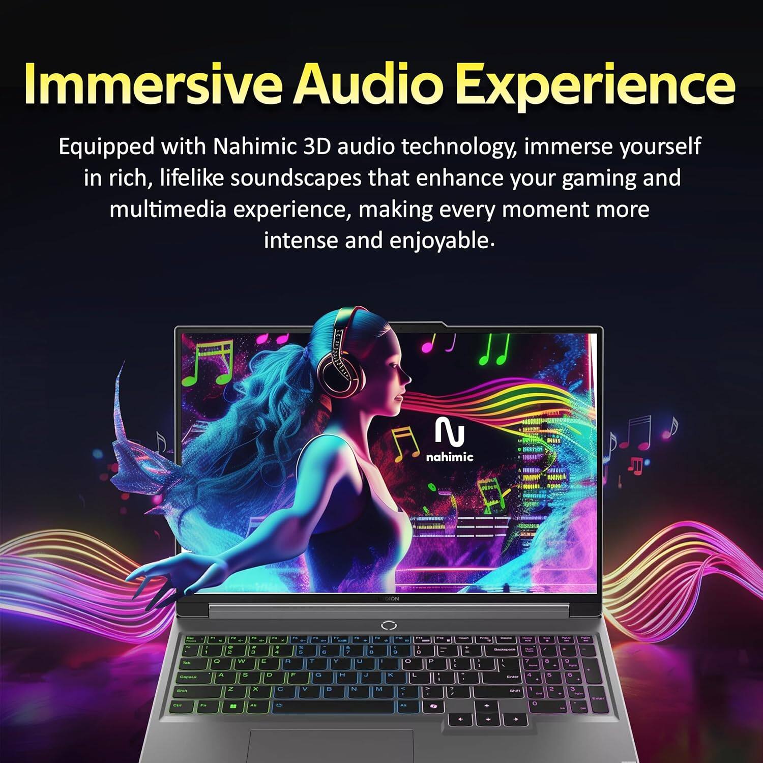 Immersive Audio Experience

Equipped with Nahimic 3D audio technology, immerse yourself in rich, lifelike soundscapes that enhance your gaming and multimedia experience, making every moment more intense and enjoyable.

N nahimic - 3 - n W 3 - -. a - a - - . F V ; U . - . O  a - W T T . - - = A - d3 - d  J - a - - . Z x C V a N M 1 a a - - . a -