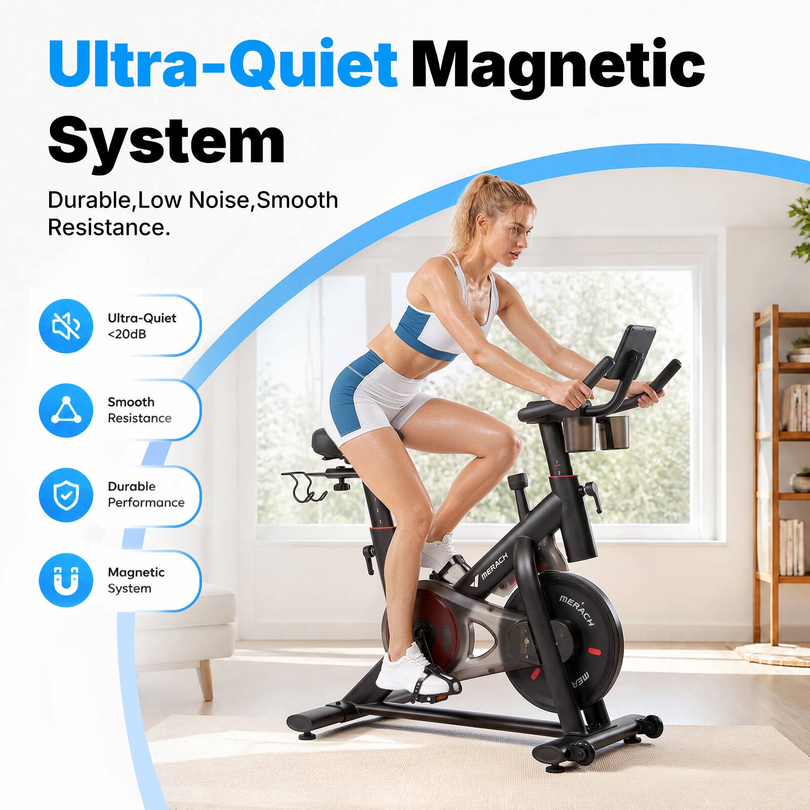 Ultra-Quiet Magnetic System  
Durable, Low Noise, Smooth Resistance.  

Ultra-Quiet <20dB  
Smooth Resistance  
Durable Performance Magnetic System  

MERACH