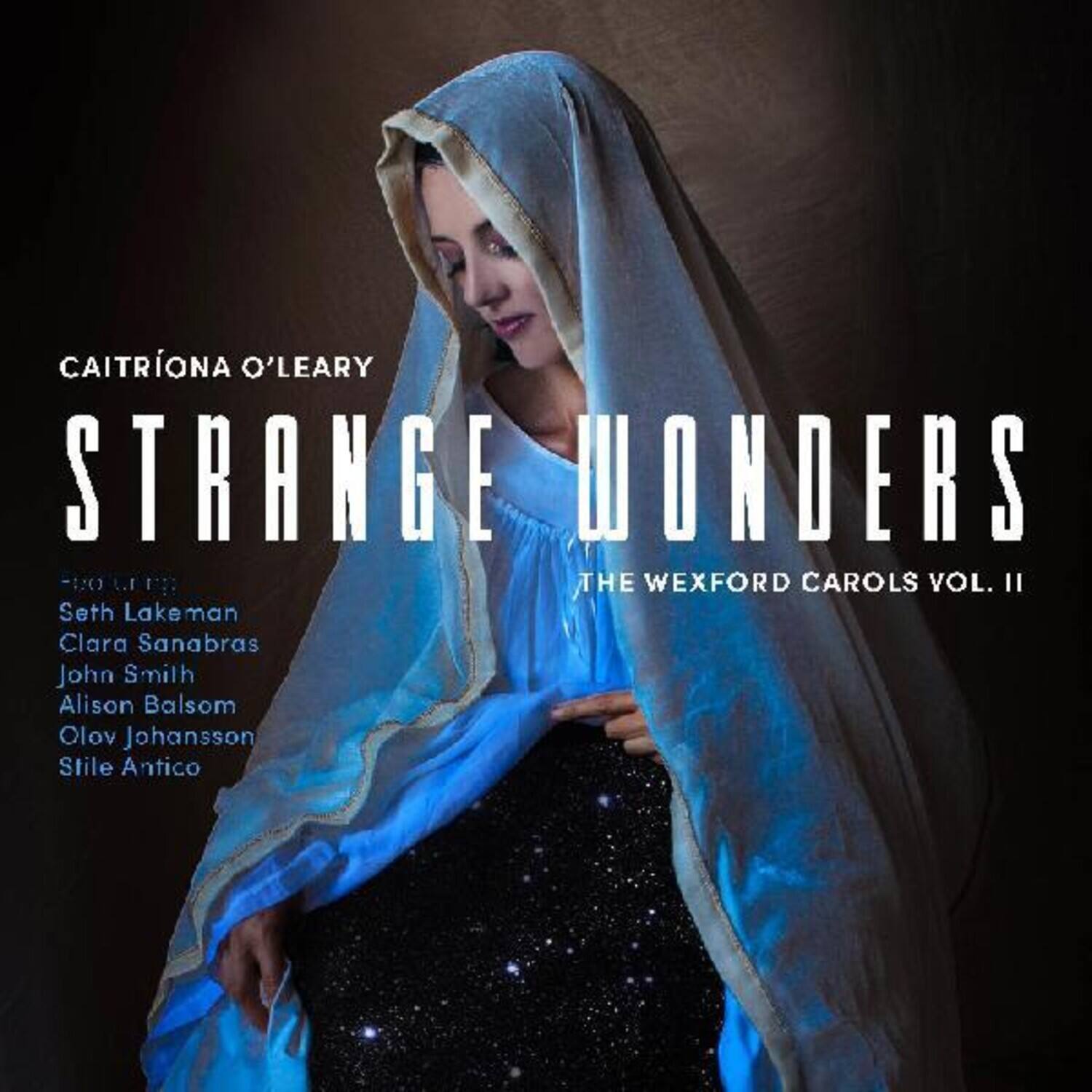 CAITRÍONA O'LEARY  
STRANGE WONDERS  
THE WEXFORD CAROLS VOL. II  

Seth Lakeman  
Clara Sanabras  
John Smith  
Alison Balsom  
Olav Johansson  
Stile Antico