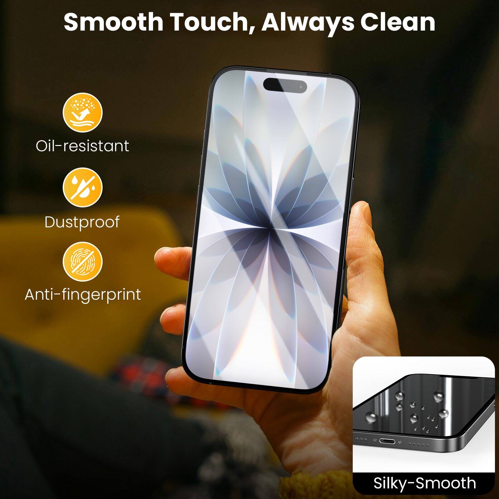 Smooth Touch, Always Clean

- Oil-resistant
- Dustproof
- Anti-fingerprint
- Silky-Smooth
