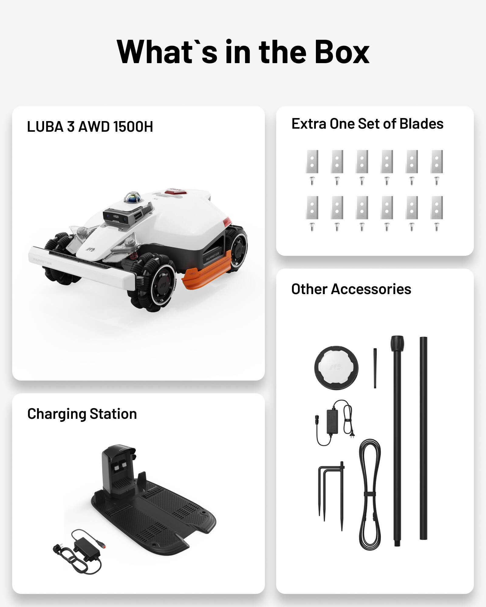 What's in the Box  
LUBA 3 AWD 1500H  
Extra One Set of Blades  
Other Accessories  
Charging Station