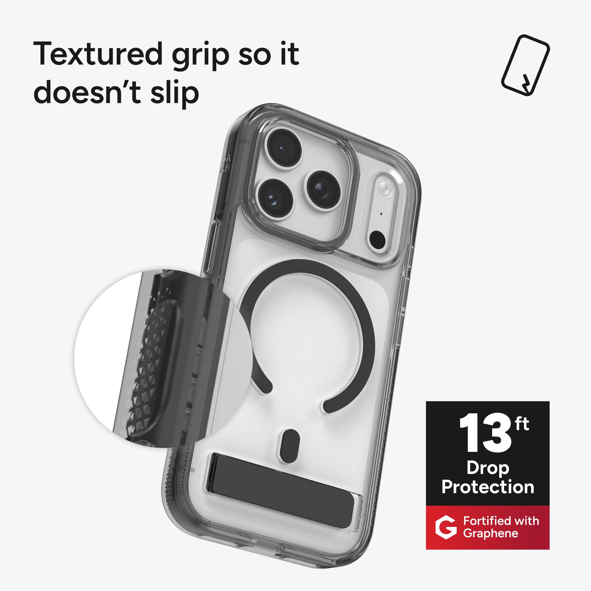 Textured grip so it doesn't slip

13 ft Drop Protection

Fortified with G Graphene