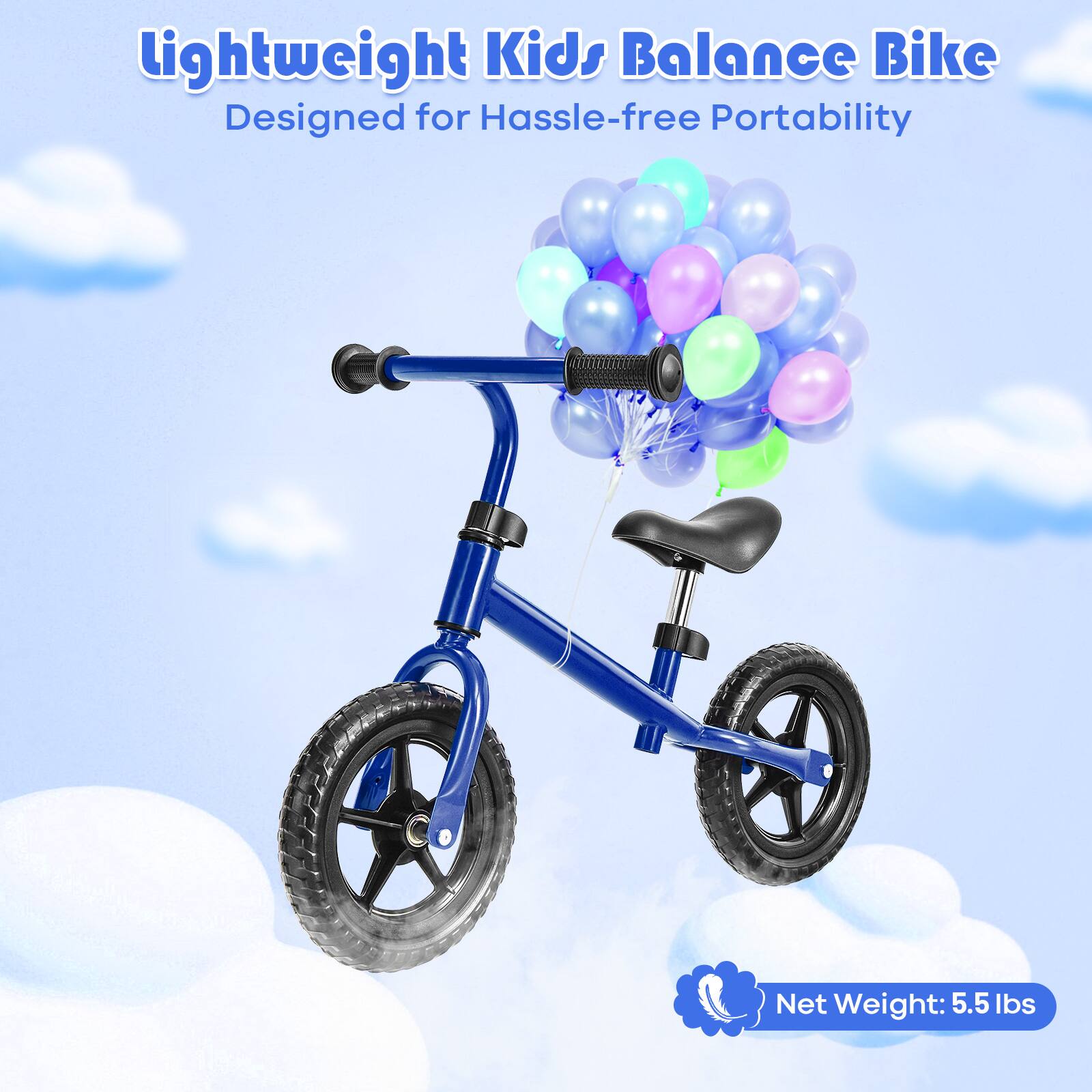 Lightweight Kids Balance Bike  
Designed for Hassle-free Portability  
Net Weight: 5.5 lbs