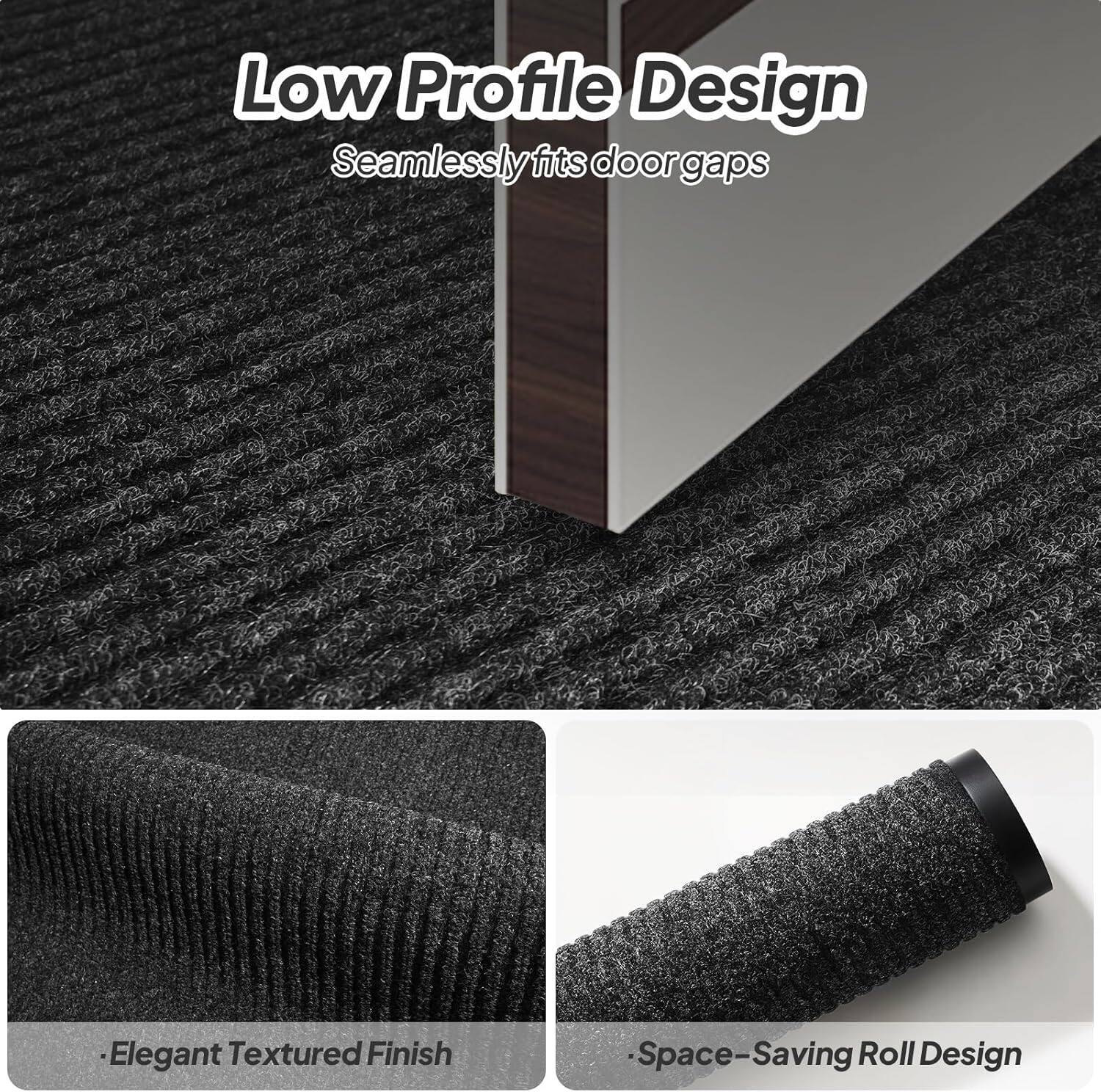 Low Profile Design  
Seamlessly fits door gaps  

Elegant Textured Finish  

Space-Saving Roll Design