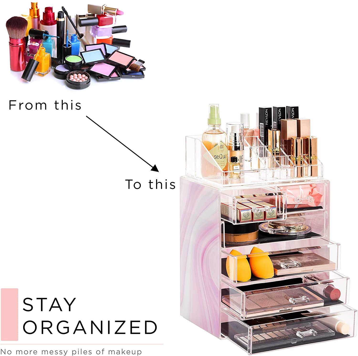 From this  
To this  

STAY ORGANIZED  
No more messy piles of makeup