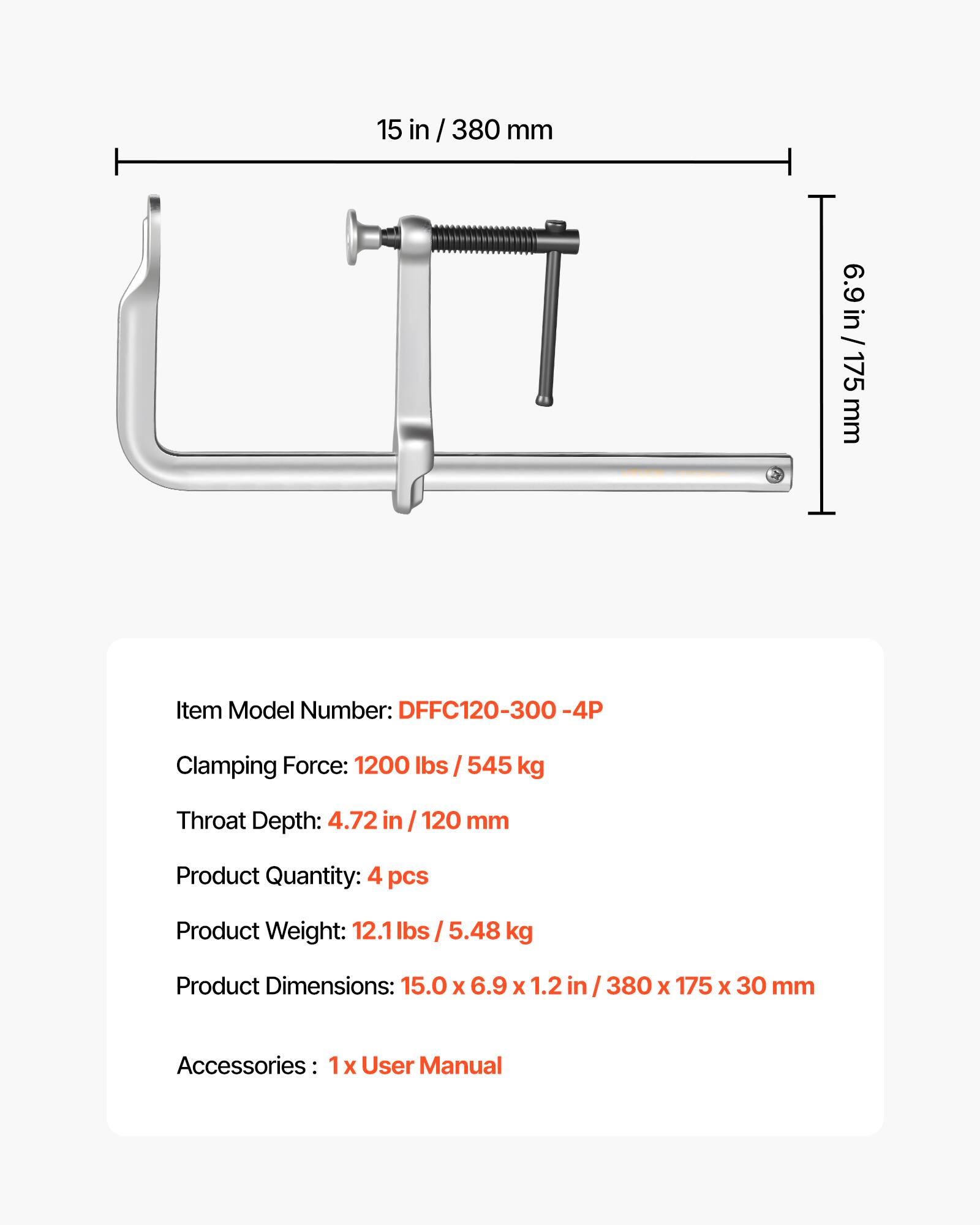 15 in / 380 mm  
6.9 in / 175 mm  

Item Model Number: DFFC120-300-4P  

Clamping Force: 1200 lbs / 545 kg  
Throat Depth: 4.72 in / 120 mm  

Product Quantity: 4 pcs  
Product Weight: 12.1 lbs / 5.48 kg  

Product Dimensions: 15.0 x 6.9 x 1.2 in / 380 x 175 x 30 mm  

Accessories: 1 x User Manual