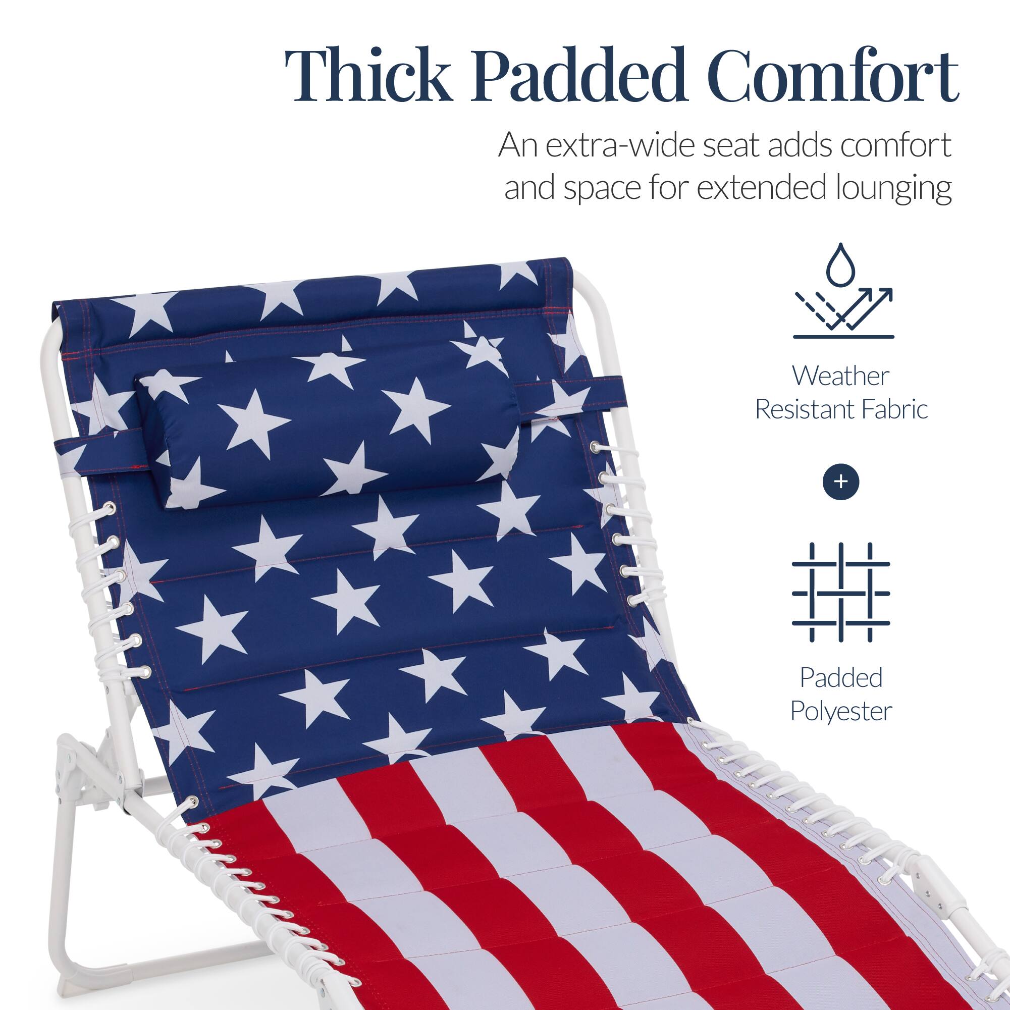 Thick Padded Comfort  
An extra-wide seat adds comfort and space for extended lounging  
Weather Resistant Fabric + Padded Polyester