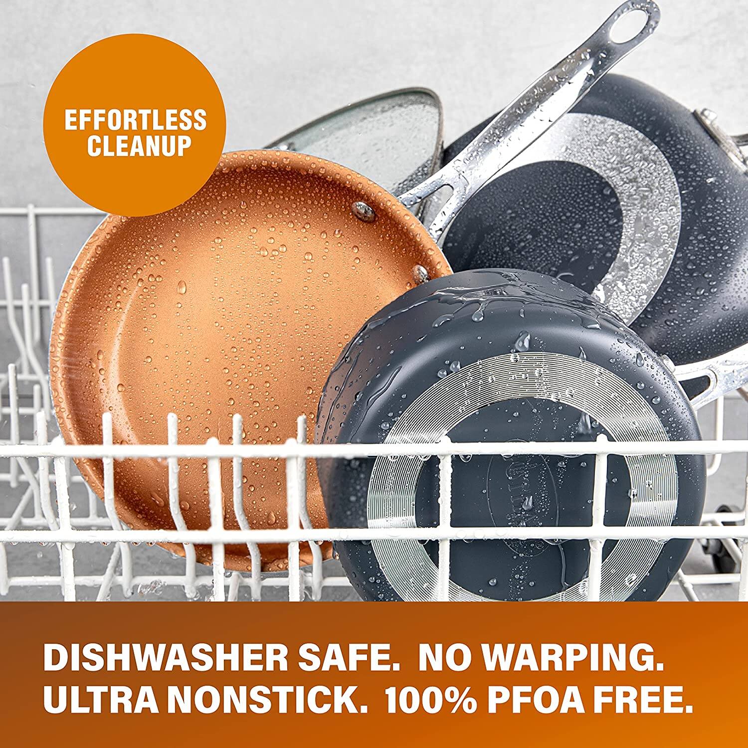 EFFORTLESS CLEANUP

DISHWASHER SAFE. NO WARPING. ULTRA NONSTICK. 100% PFOA FREE.