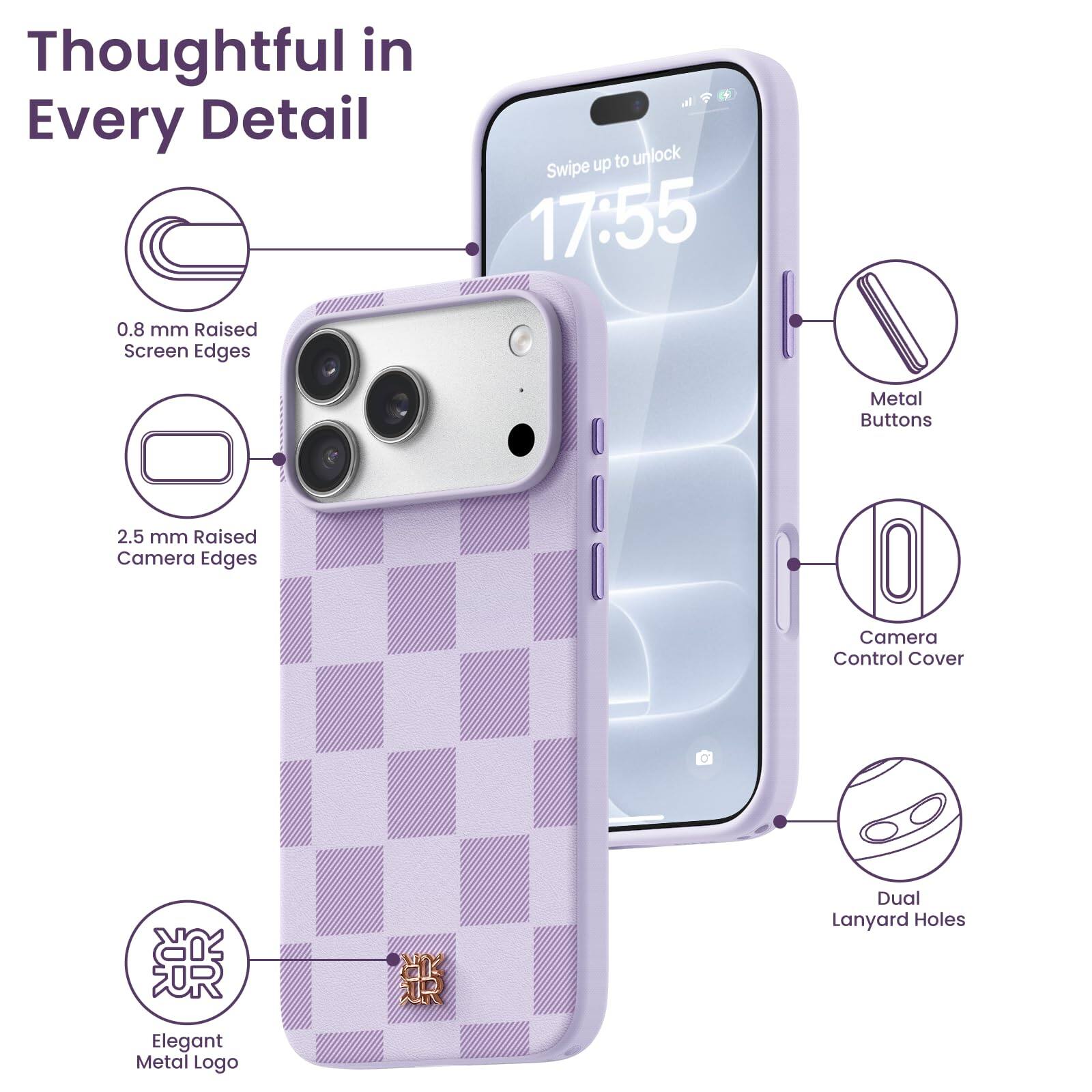 Thoughtful in Every Detail  
0.8 mm Raised Screen Edges  
Swipe up to unlock 17:55  
Metal Buttons  
2.5 mm Raised Camera Edges  
Camera Control Cover  
Elegant Metal Logo  
Dual Lanyard Holes