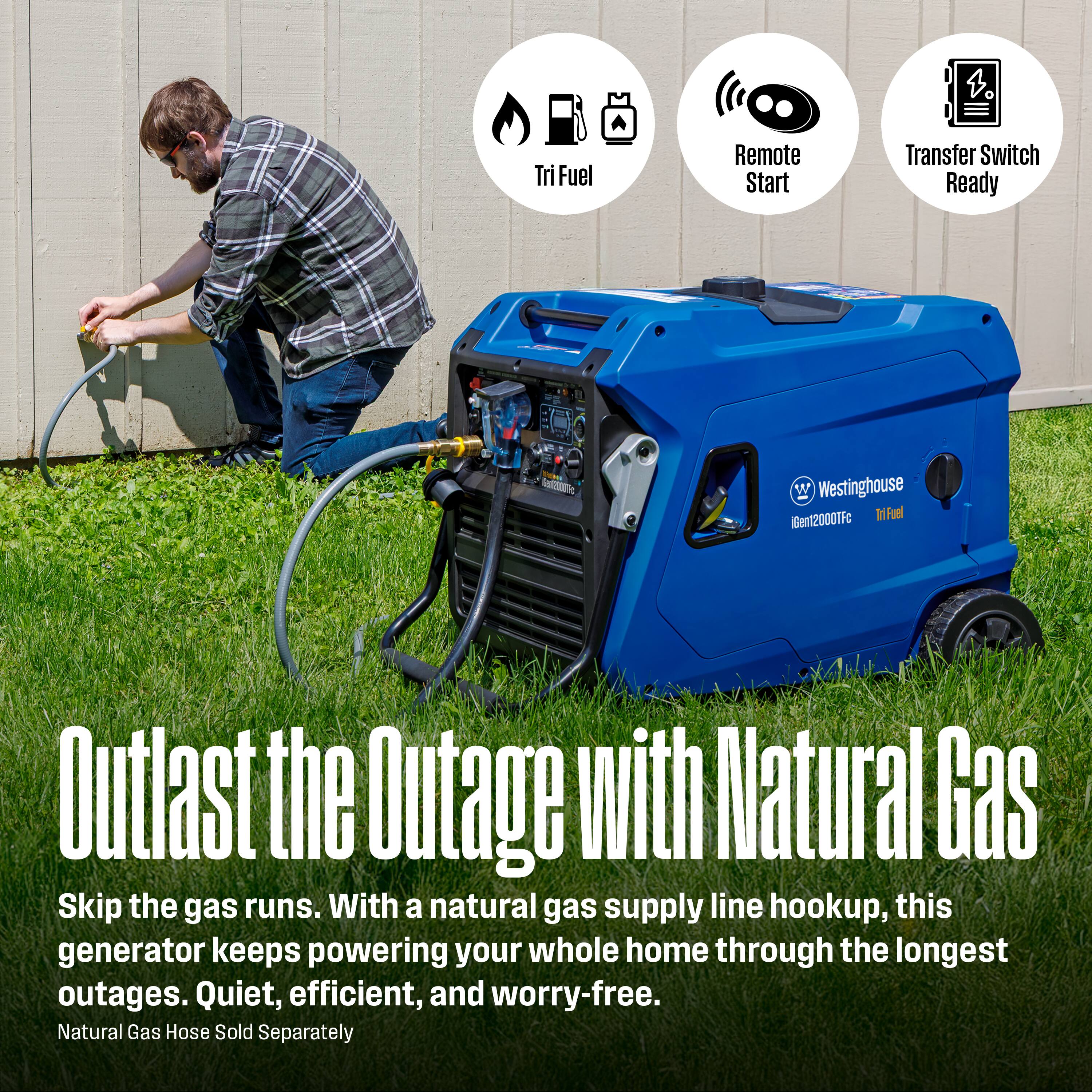 Tri Fuel Remote Start Transfer Switch Ready Westinghouse iGen2000TFe

Outlast the Outage with Natural Gas

Skip the gas runs. With a natural gas supply line hookup, this generator keeps powering your whole home through the longest outages. Quiet, efficient, and worry-free.

Natural Gas Hose Sold Separately