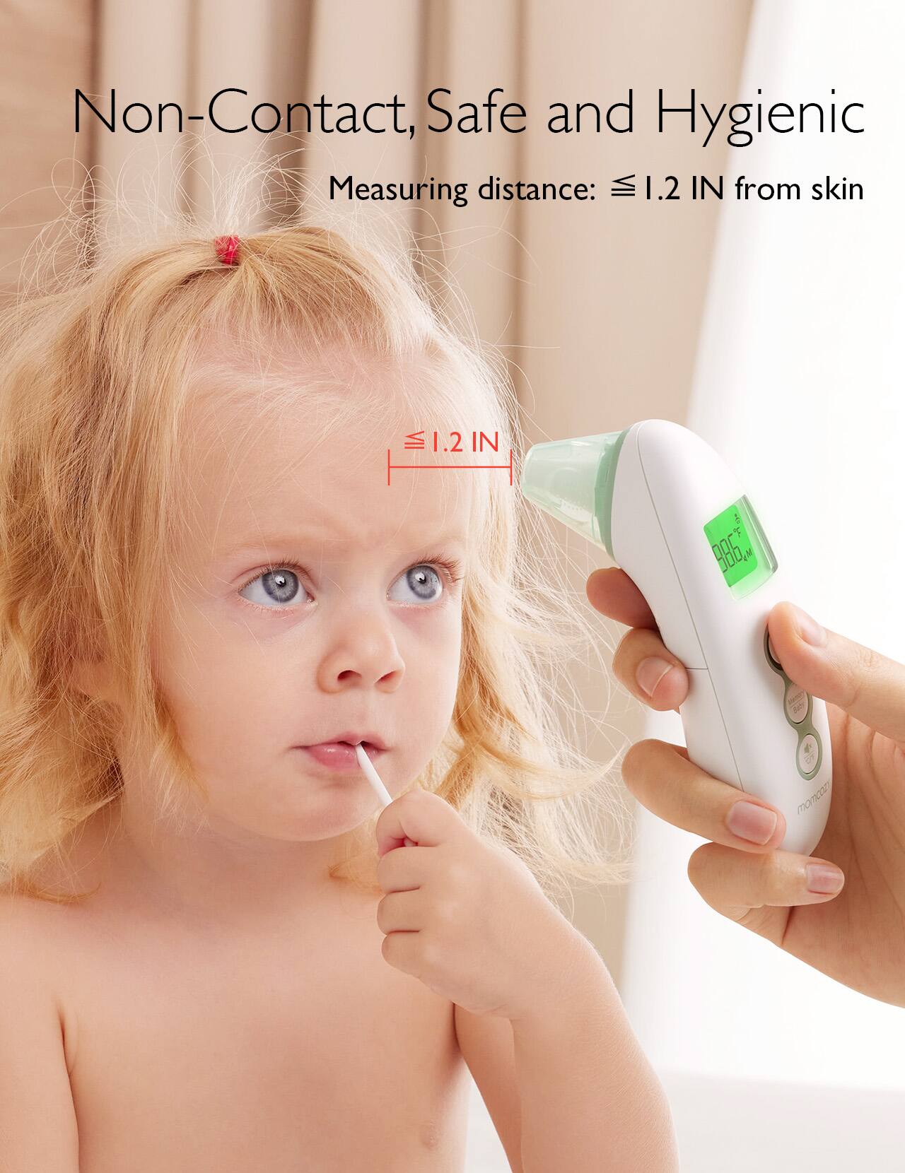 Non-Contact, Safe and Hygienic  
Measuring distance: ≤ 1.2 IN from skin