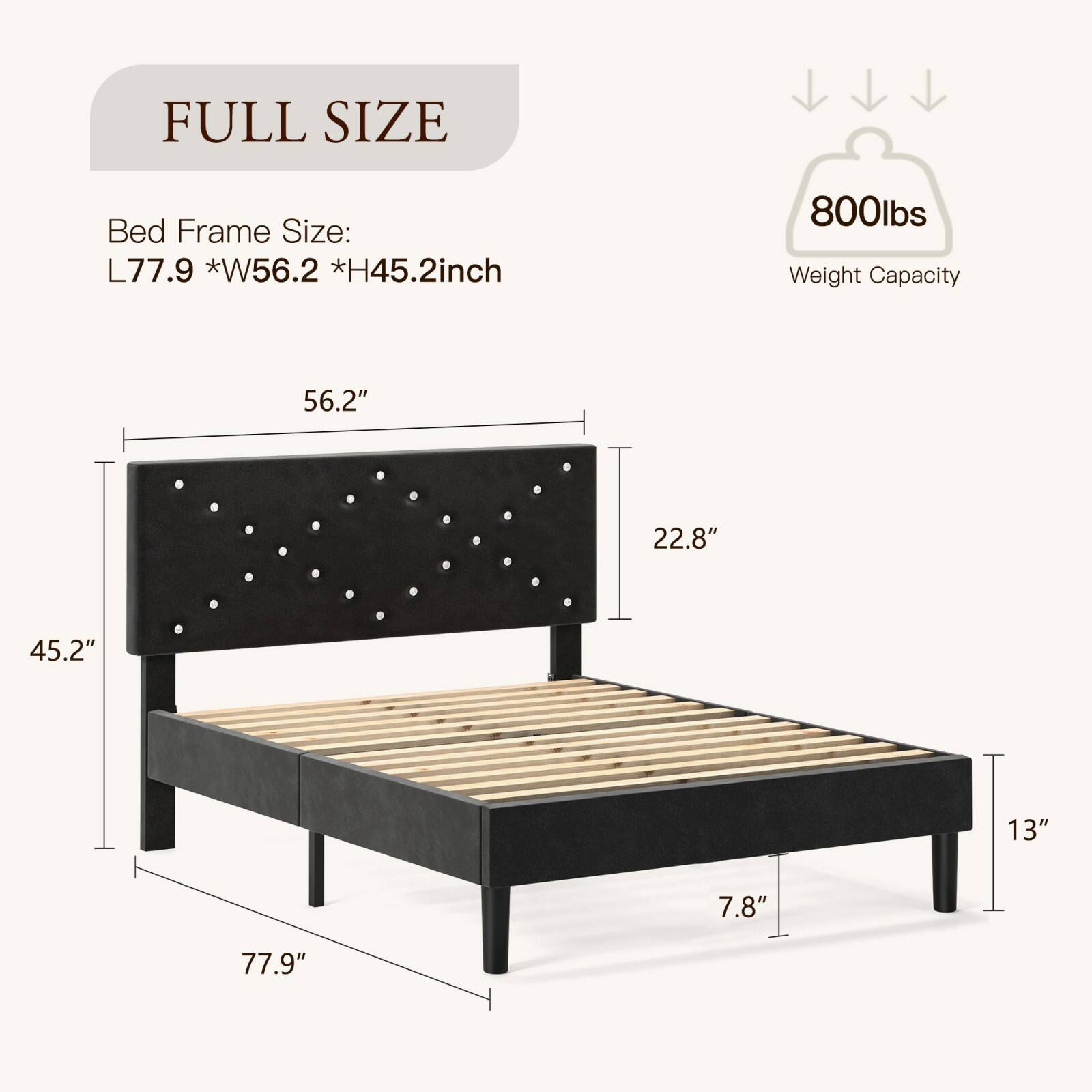 FULL SIZE

Bed Frame Size:  
L77.9 * W56.2 * H45.2 inch

Weight Capacity: 800lbs

- 56.2"
- 22.8"
- 45.2"
- 13"
- 7.8"
- 77.9"