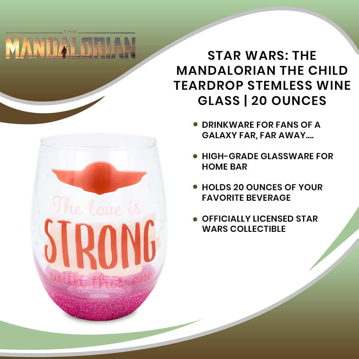 **STAR WARS: THE MANDALORIAN THE CHILD TEARDROP STEMLESS WINE GLASS | 20 OUNCES**

- DRINKWARE FOR FANS OF A GALAXY FAR, FAR AWAY...
- HIGH-GRADE GLASSWARE FOR HOME BAR
- HOLDS 20 OUNCES OF YOUR FAVORITE BEVERAGE
- OFFICIALLY LICENSED STAR WARS COLLECTIBLE

_The love is STRONG with this one_