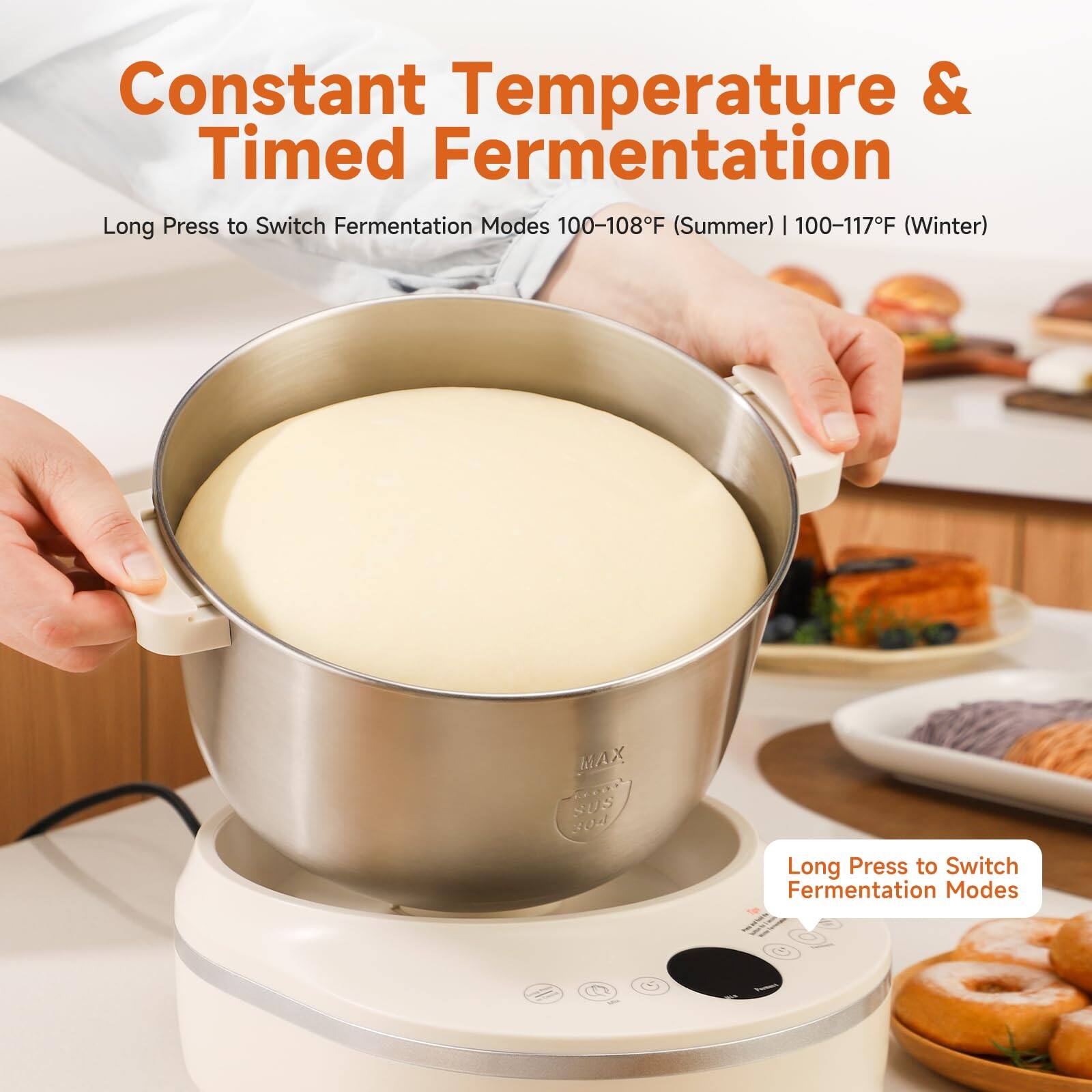 Constant Temperature & Timed Fermentation  
Long Press to Switch Fermentation Modes  
100-108°F (Summer) | 100-117°F (Winter)  

MAX SUS 304  
Long Press to Switch Fermentation Modes