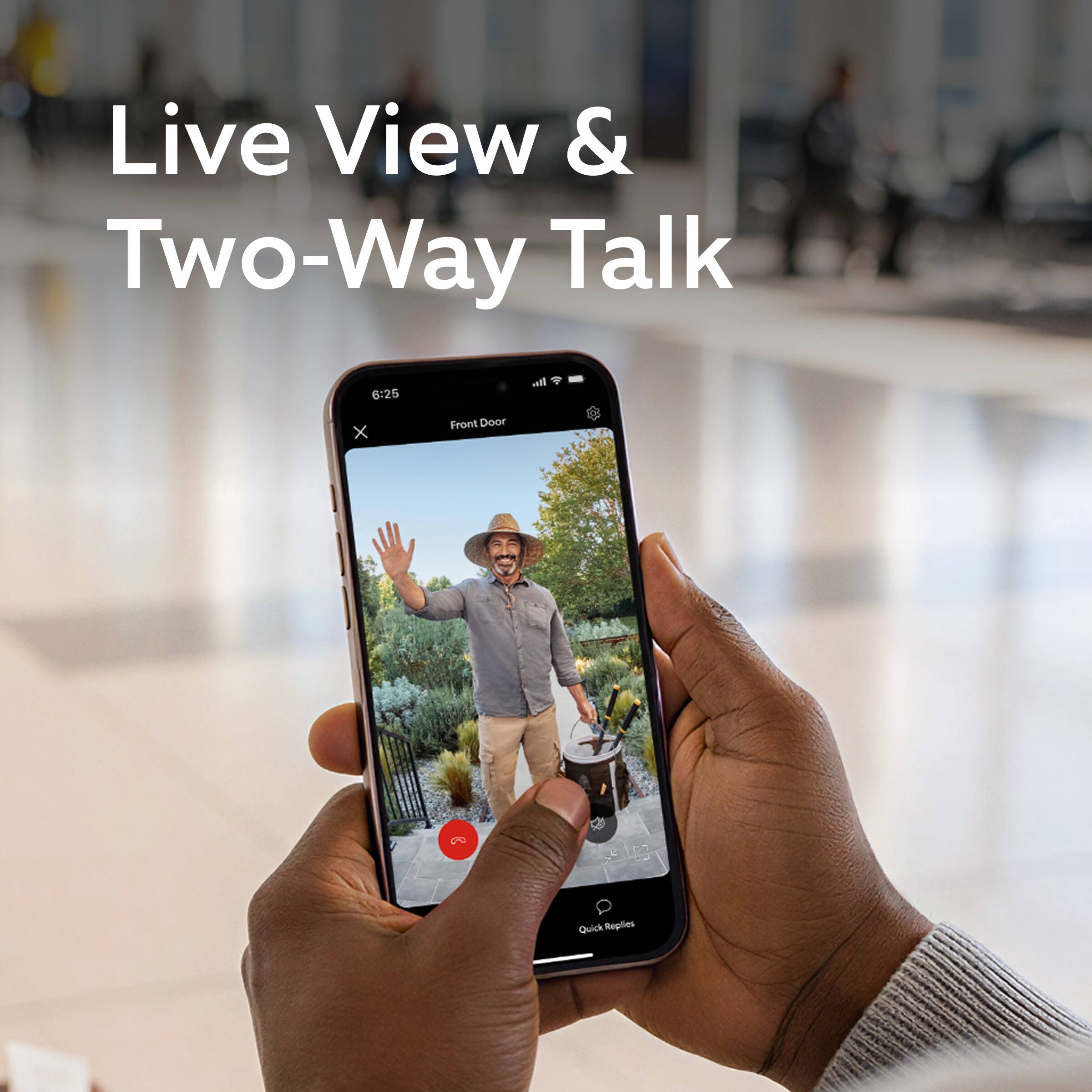 Live View & Two-Way Talk

6:25 Front Door

Quick Replies