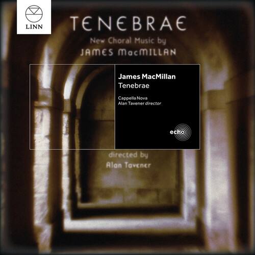 LINN  
TENEBRAE  
New Choral Music by  
JAMES MacMILLAN  

James MacMillan  
Tenebrae  
Cappella Nova  
Alan Tavener director  

directed by  
Alan Tavener  

echo