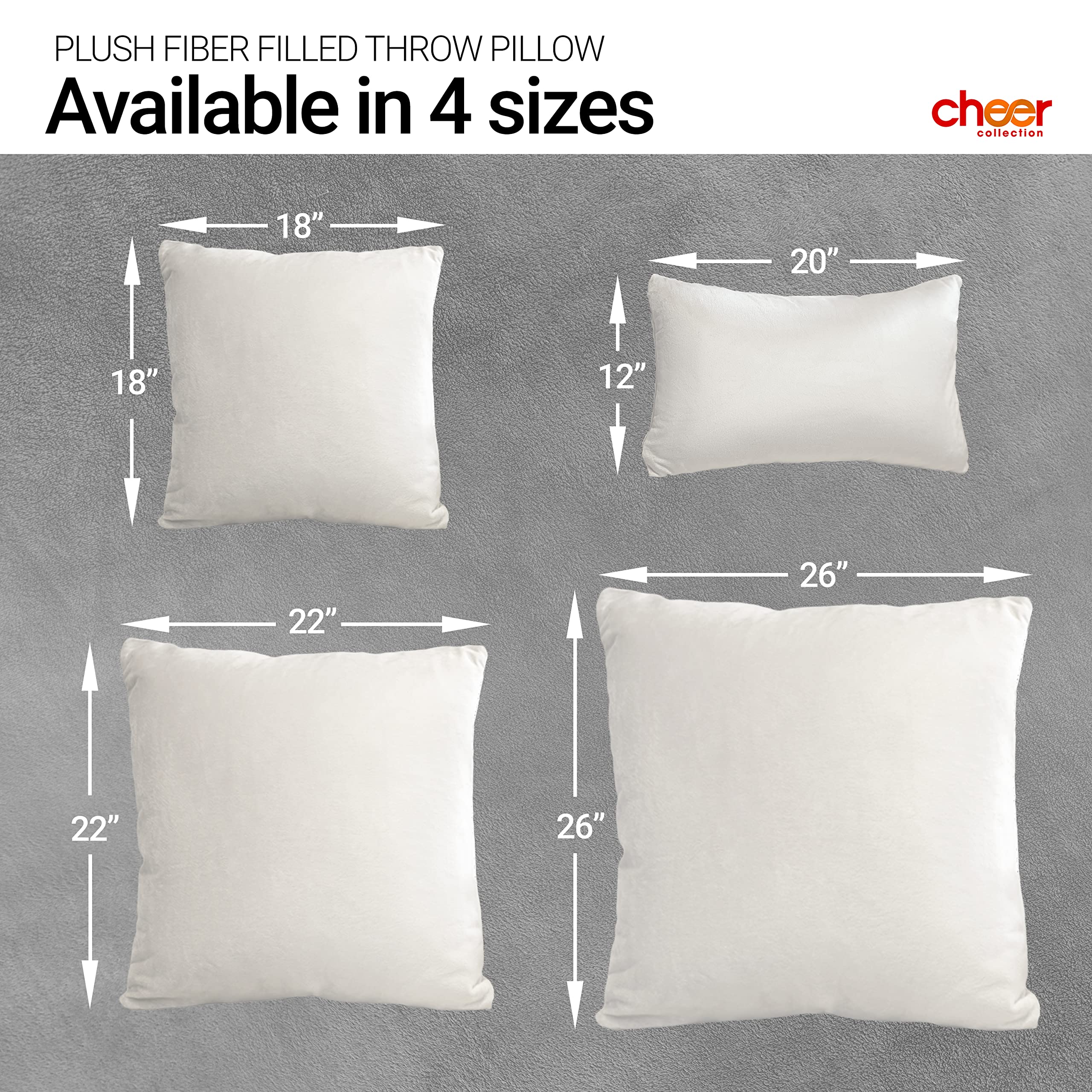 PLUSH FIBER FILLED THROW PILLOW  
Available in 4 sizes

cheer collection

18" x 18"  
20" x 12"  
22" x 22"  
26" x 26"