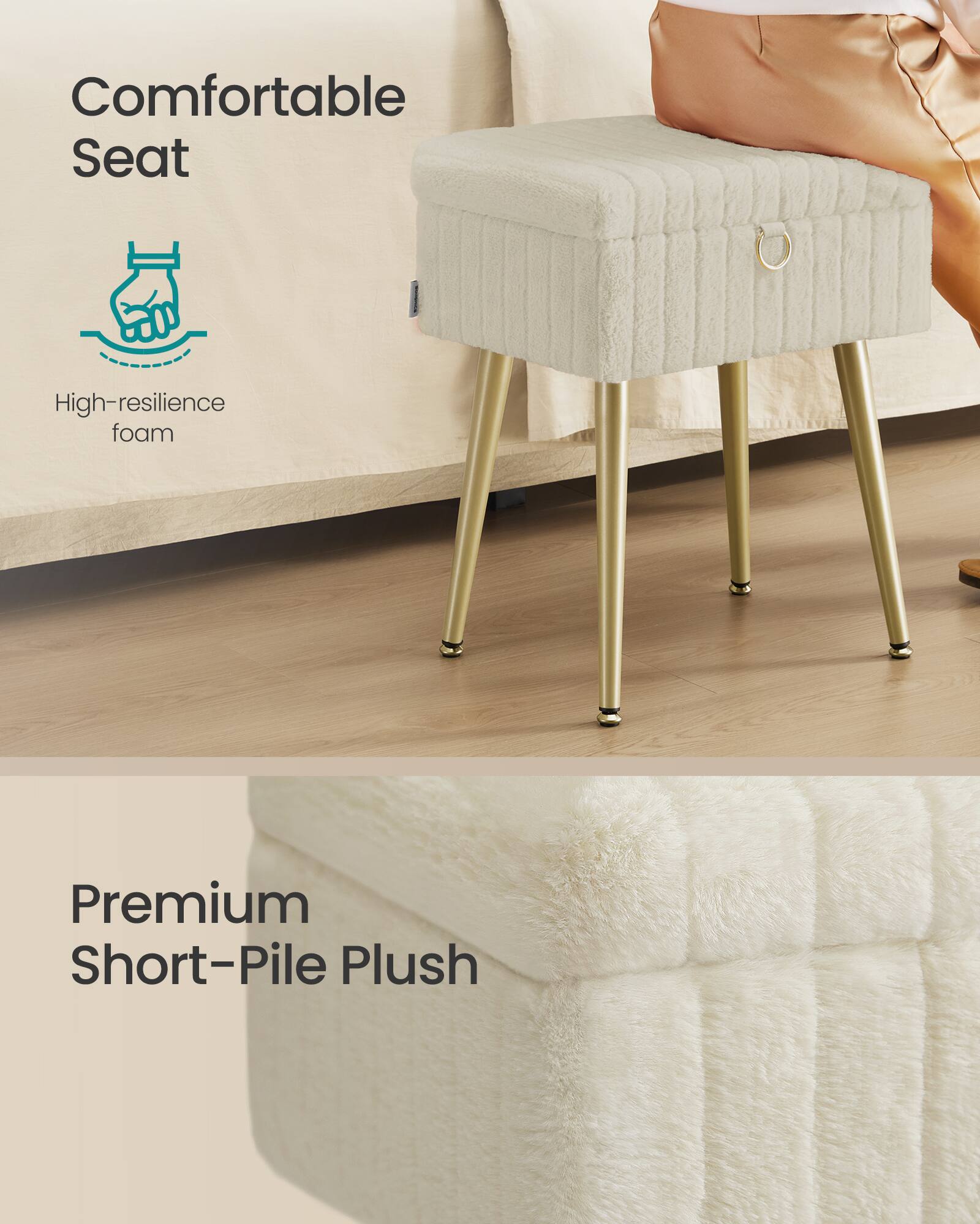 Comfortable Seat  
High-resilience foam  

Premium Short-Pile Plush
