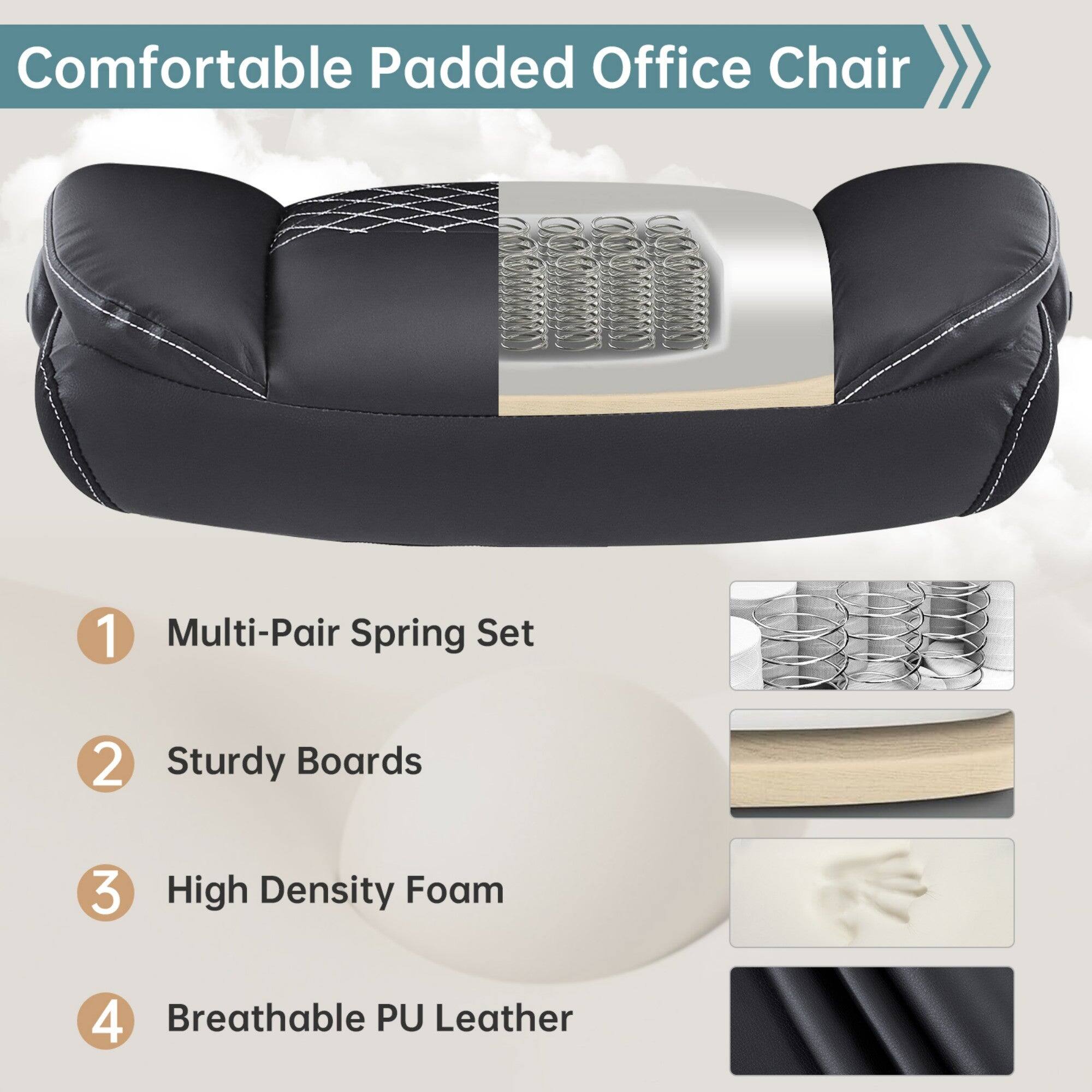 Comfortable Padded Office Chair

1. Multi-Pair Spring Set
2. Sturdy Boards
3. High Density Foam
4. Breathable PU Leather