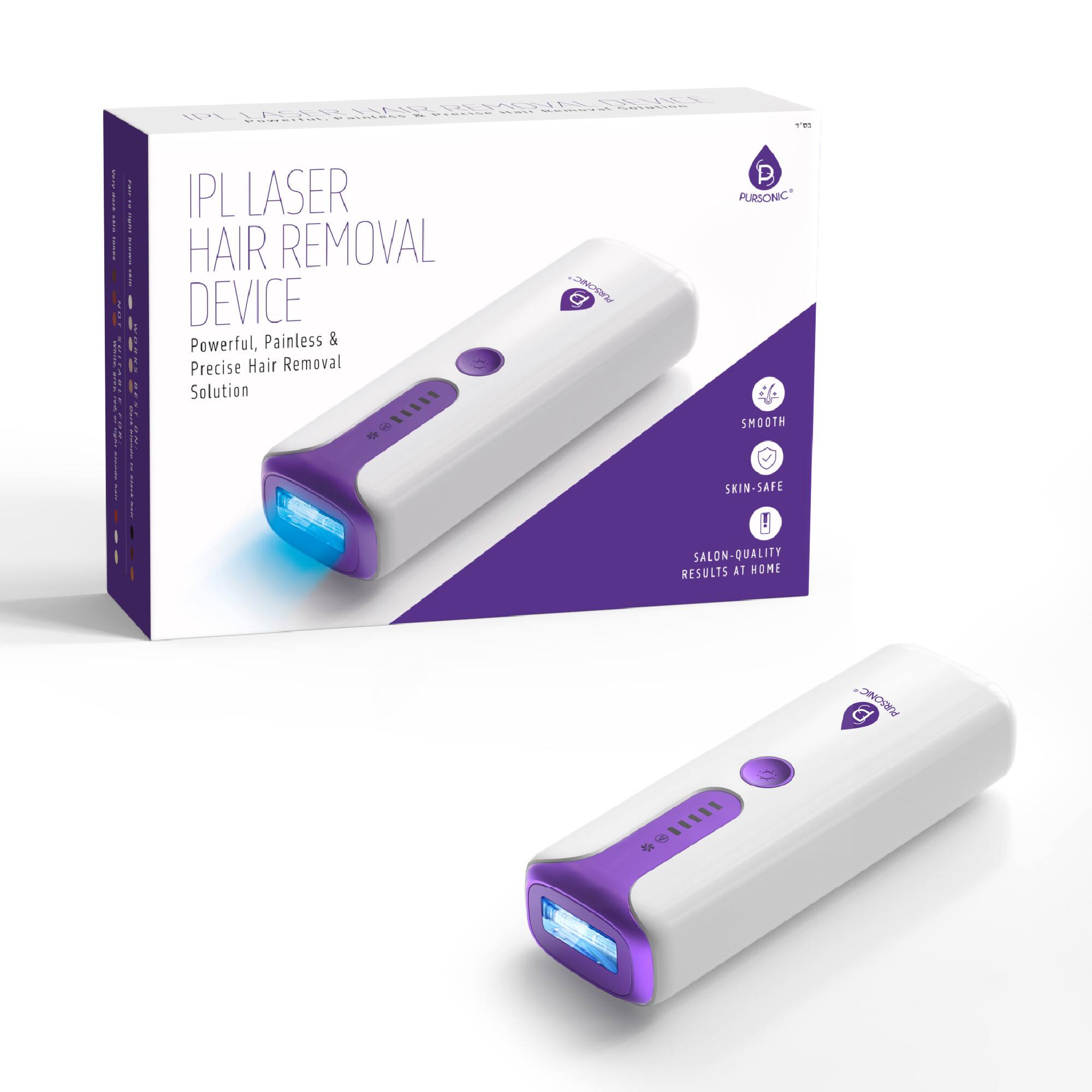 IPL LASER HAIR REMOVAL DEVICE  
Powerful, Painless & Precise Hair Removal Solution  

PURSONIC  
SMOOTH  
SKIN-SAFE  
SALON-QUALITY RESULTS AT HOME  

IPL LASER HAIR REMOVAL DEVICE  
Powerful, Painless & Precise Hair Removal Solution  

PURSONIC  
SMOOTH  
SKIN-SAFE  
SALON-QUALITY RESULTS AT HOME