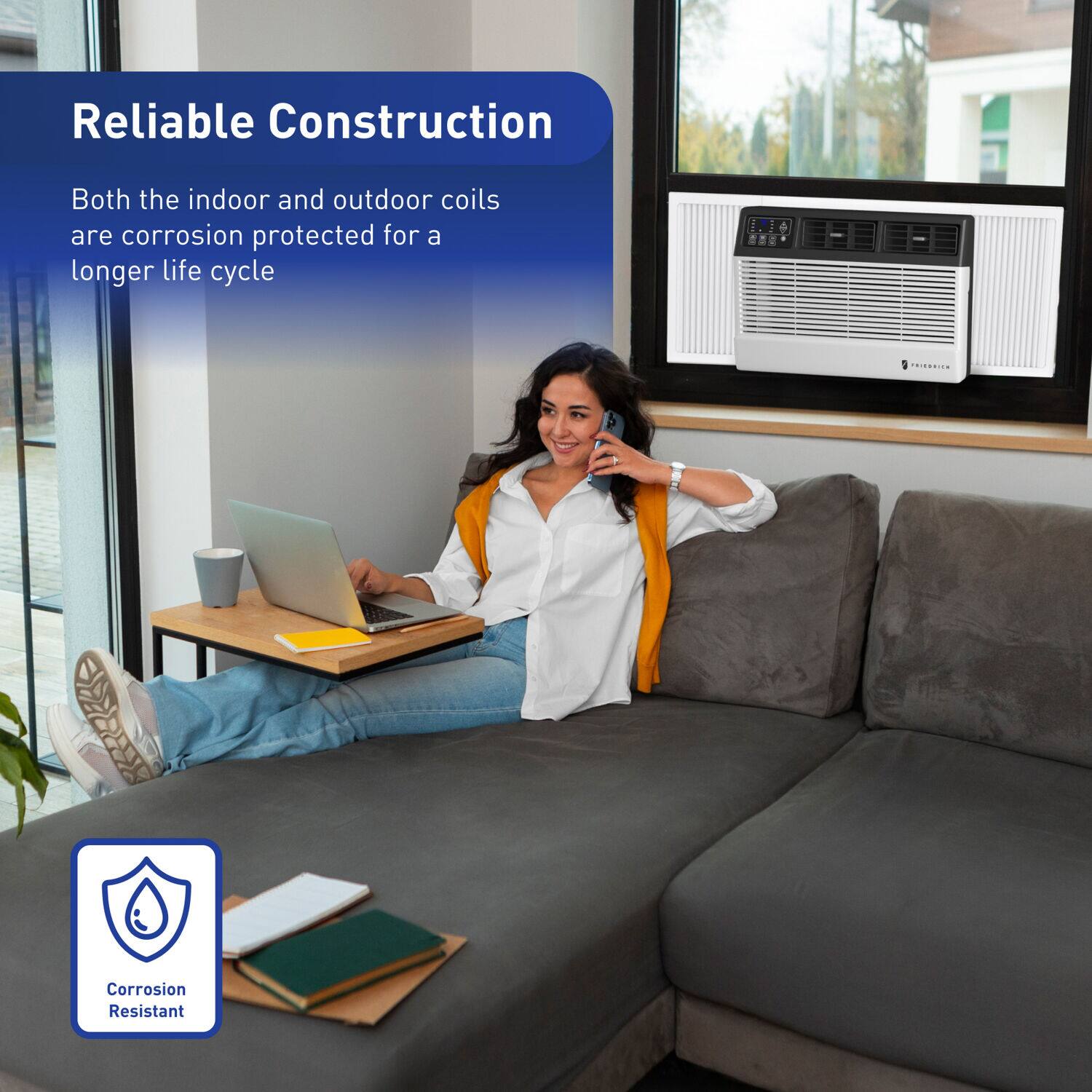 Reliable Construction  
Both the indoor and outdoor coils are corrosion protected for a longer life cycle  

Corrosion Resistant