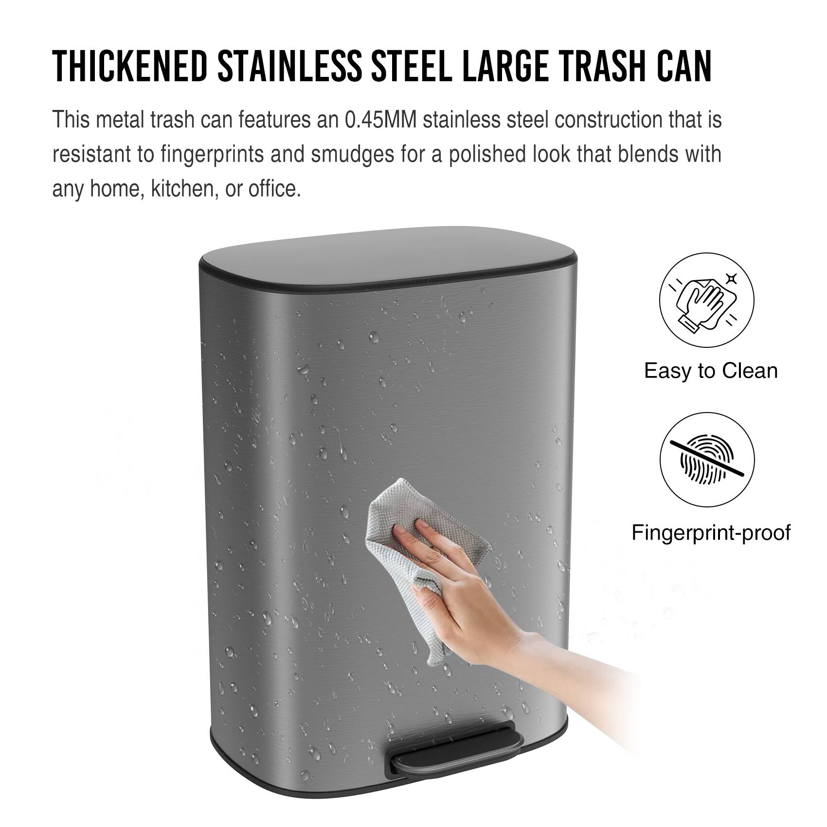 **THICKENED STAINLESS STEEL LARGE TRASH CAN**

This metal trash can features an 0.45MM stainless steel construction that is resistant to fingerprints and smudges for a polished look that blends with any home, kitchen, or office.

- Easy to Clean
- Fingerprint-proof