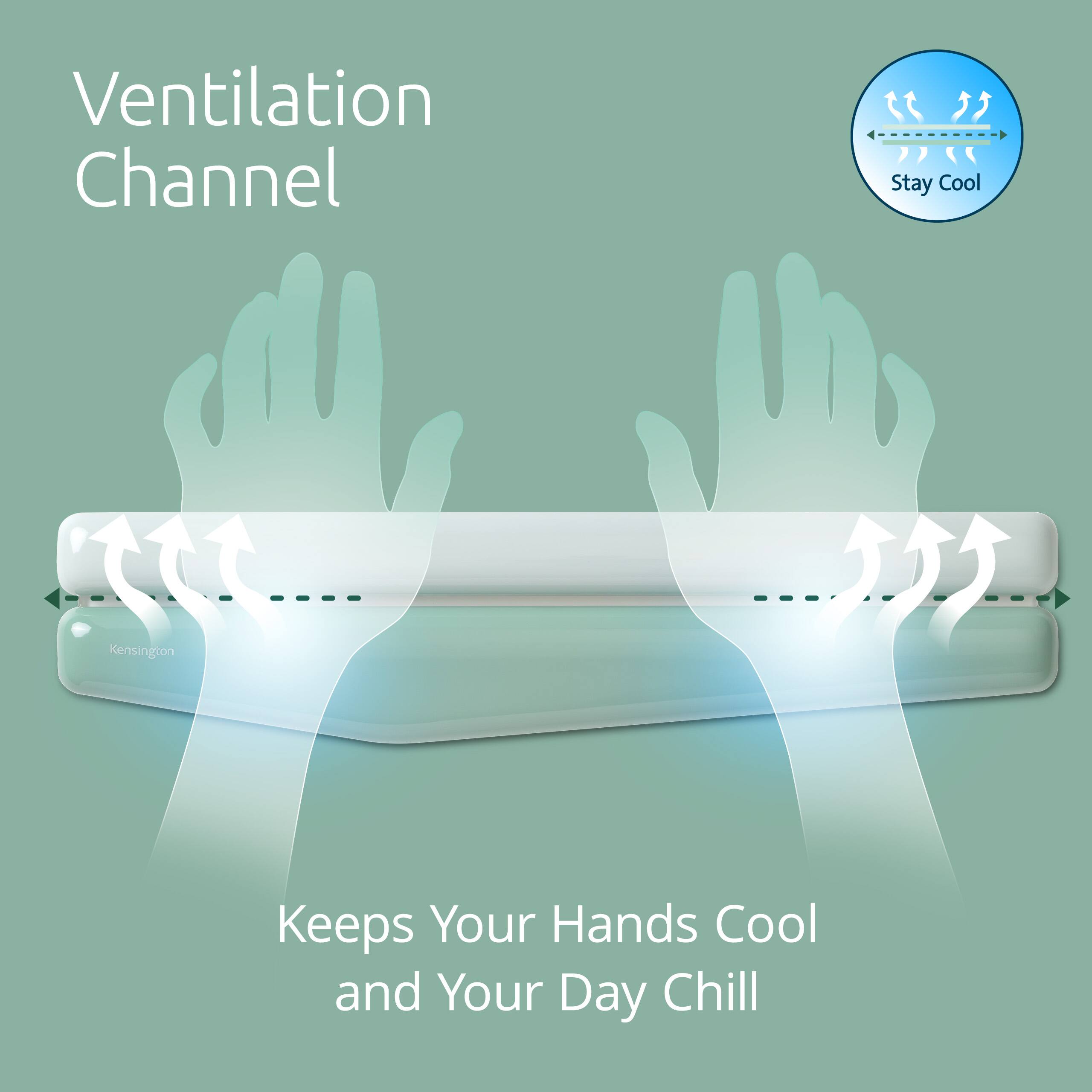 Ventilation Channel  
Stay Cool  
Kensington  
Keeps Your Hands Cool and Your Day Chill