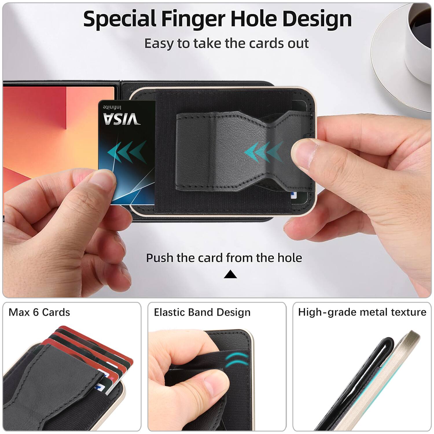 Special Finger Hole Design  
Easy to take the cards out  

Push the card from the hole  

Max 6 Cards  

Elastic Band Design  

High-grade metal texture