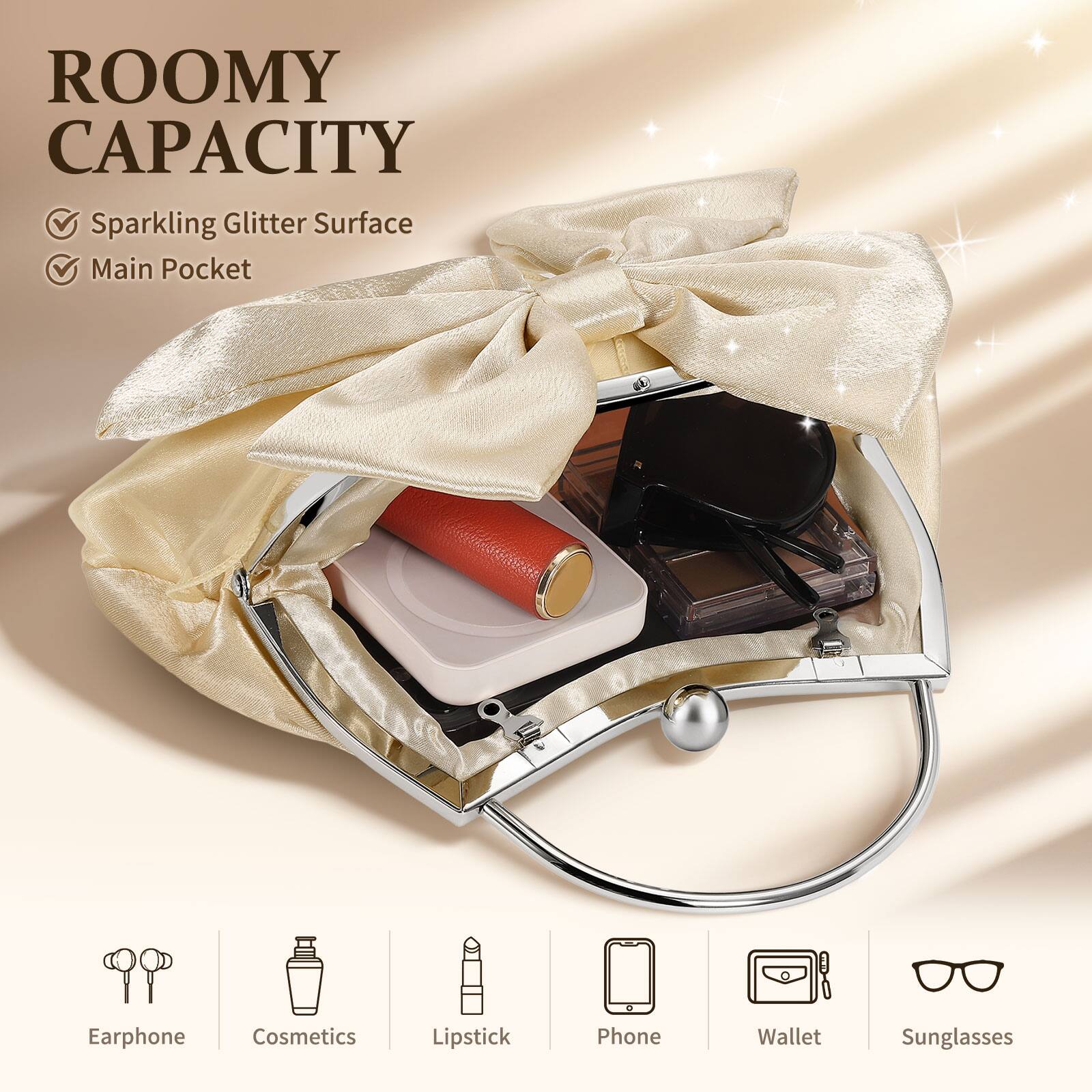 ROOMY CAPACITY  
- Sparkling Glitter Surface  
- Main Pocket  

Earphone  
Cosmetics  
Lipstick  
Phone  
Wallet  
Sunglasses