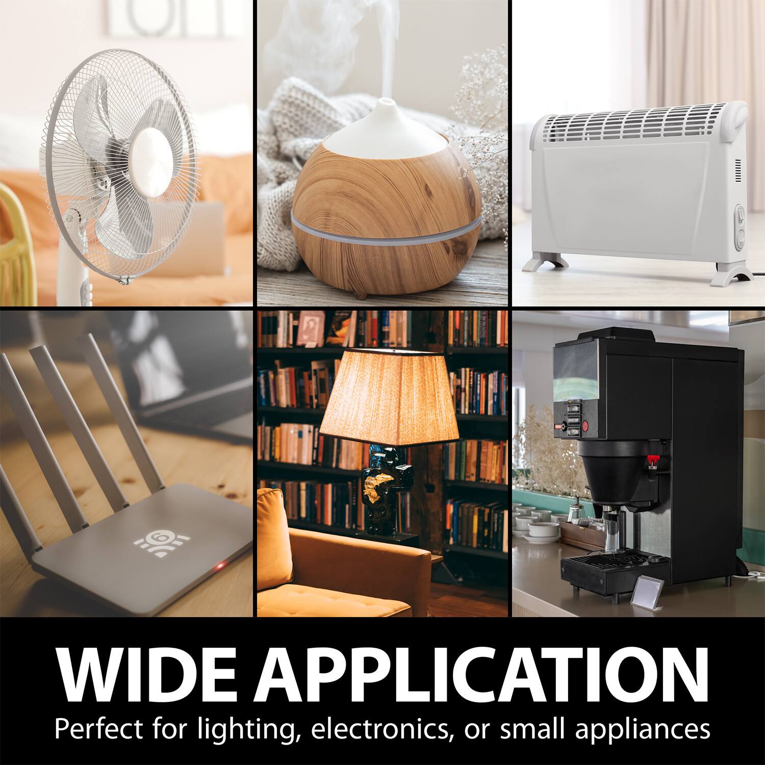 LOLL na 6 WIDE APPLICATION
Perfect for lighting, electronics, or small appliances