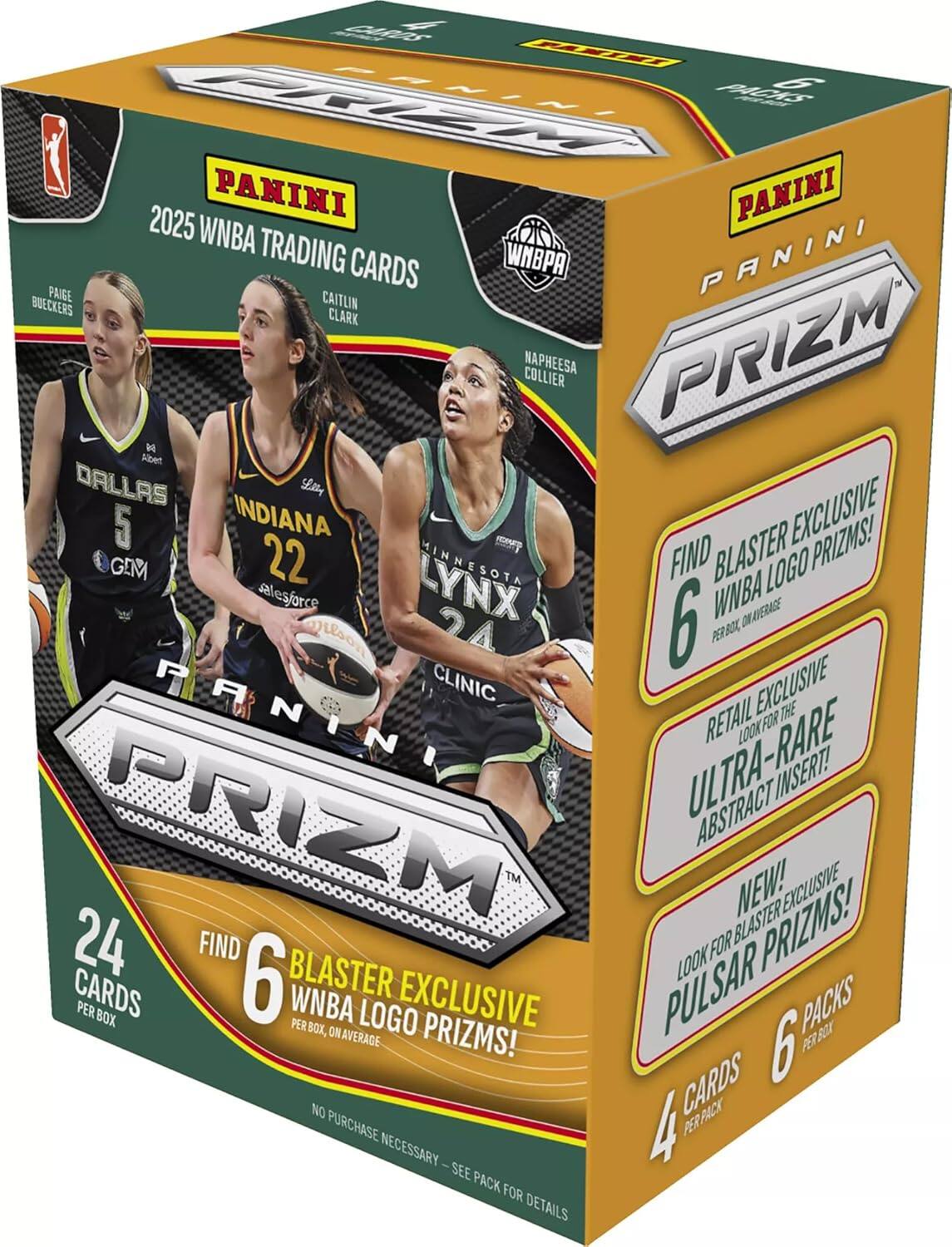 PANINI 2025 WNBA TRADING CARDS  
WNBA  
PAIGE BUECKERS  
CAITLIN CLARK  
NAPHEESA COLIER  

PANINI PRIZM  
6 BLASTER EXCLUSIVE WNBA LOGO PRIZMS!  
24 CARDS PER BOX  
6 PULSAR PRIZMS!  
6 BLASTER EXCLUSIVE WNBA LOGO PRIZMS!  
RETAIL EXCLUSIVE ULTRA-RARE ABSTRACT INSERT!  
NEW! LOOK FOR BLASTER PRIZMS!  
4 CARDS PER PACK  
6 PACKS PER BOX  

NO PURCHASE NECESSARY - SEE PACK FOR DETAILS