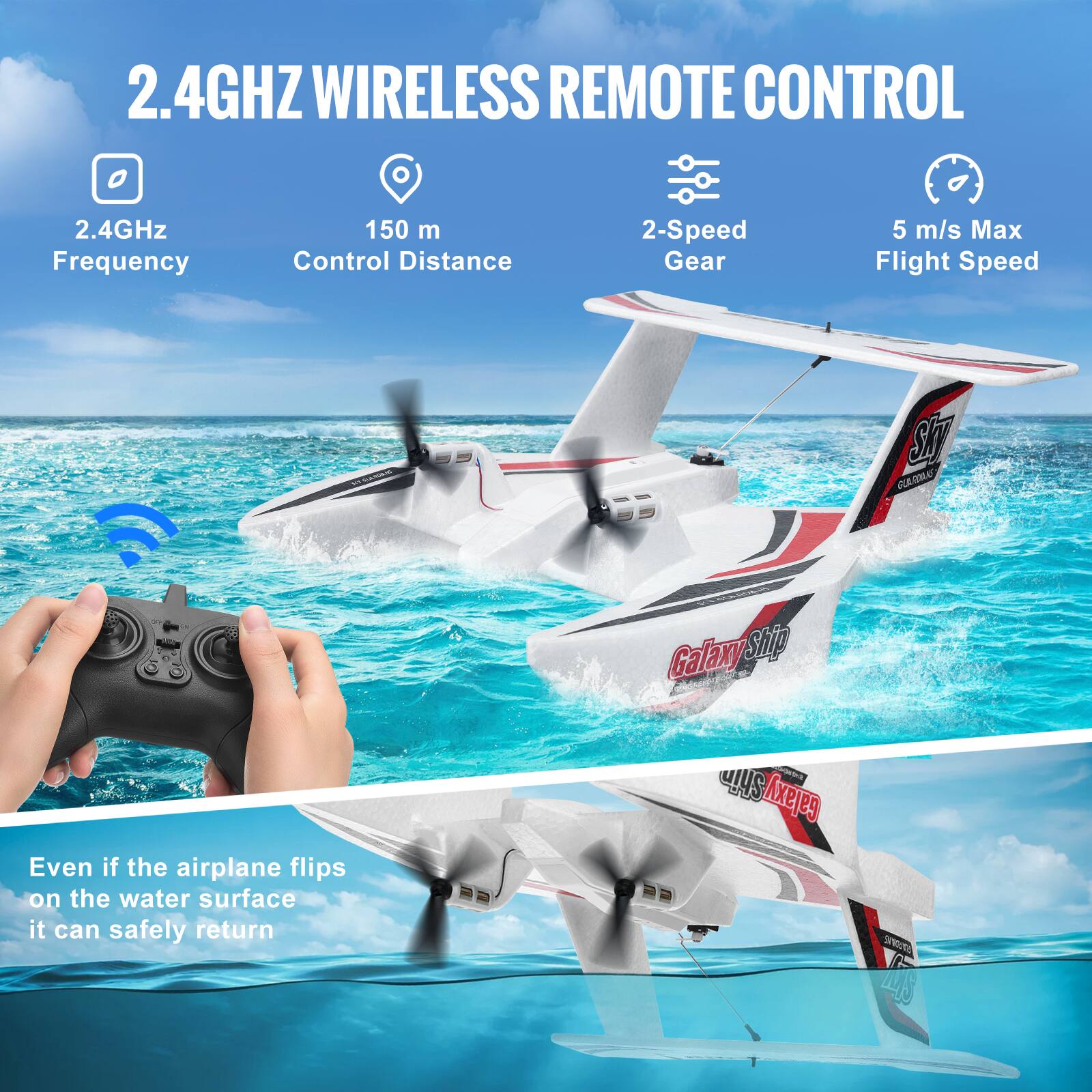 2.4GHz Wireless Remote Control

- 2.4GHz Frequency
- 150 m Control Distance
- 2-Speed Gear
- 5 m/s Max Flight Speed

Even if the airplane flips on the water surface, it can safely return.