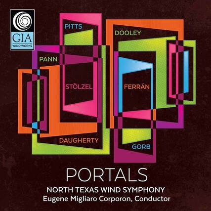GIA WIND WORKS
PITTS DOOLEY PANN STÖLZEL FERRÁN DAUGHERTY GORB
PORTALS
NORTH TEXAS WIND SYMPHONY
Eugene Migliaro Corporon, Conductor
