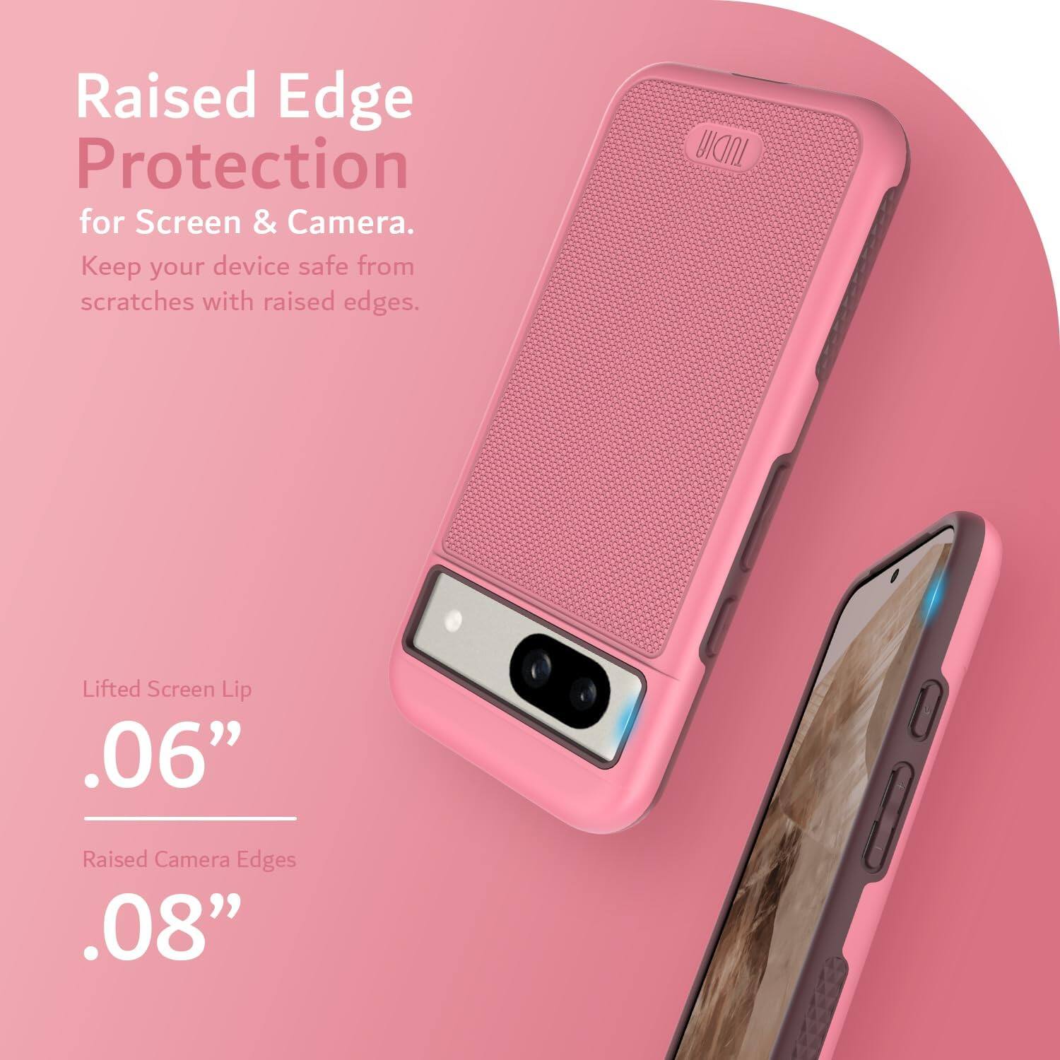 Raised Edge Protection for Screen & Camera.  
Keep your device safe from scratches with raised edges.  

Lifted Screen Lip .06"  
Raised Camera Edges .08"