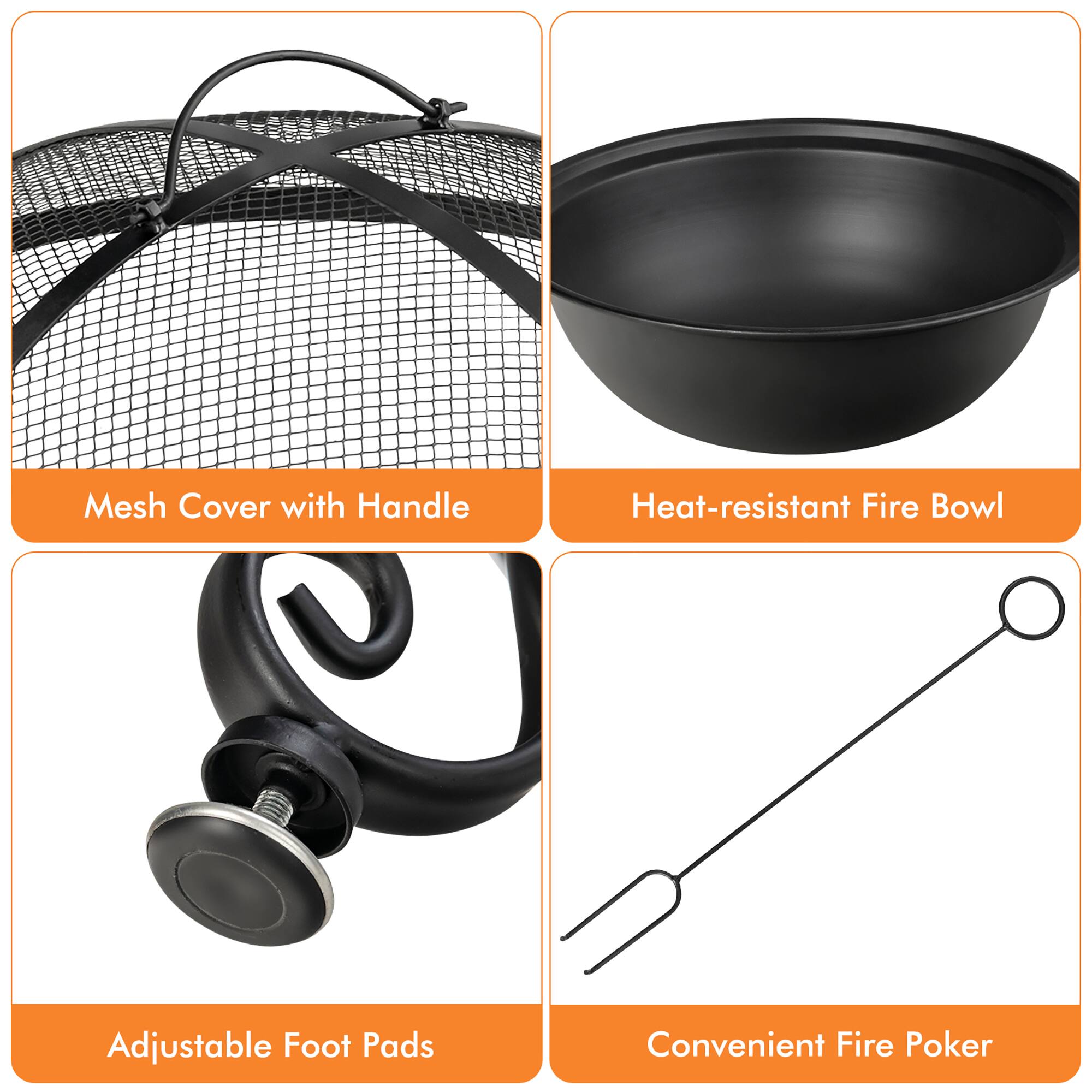 Mesh Cover with Handle  
Heat-resistant Fire Bowl  
Adjustable Foot Pads  
Convenient Fire Poker