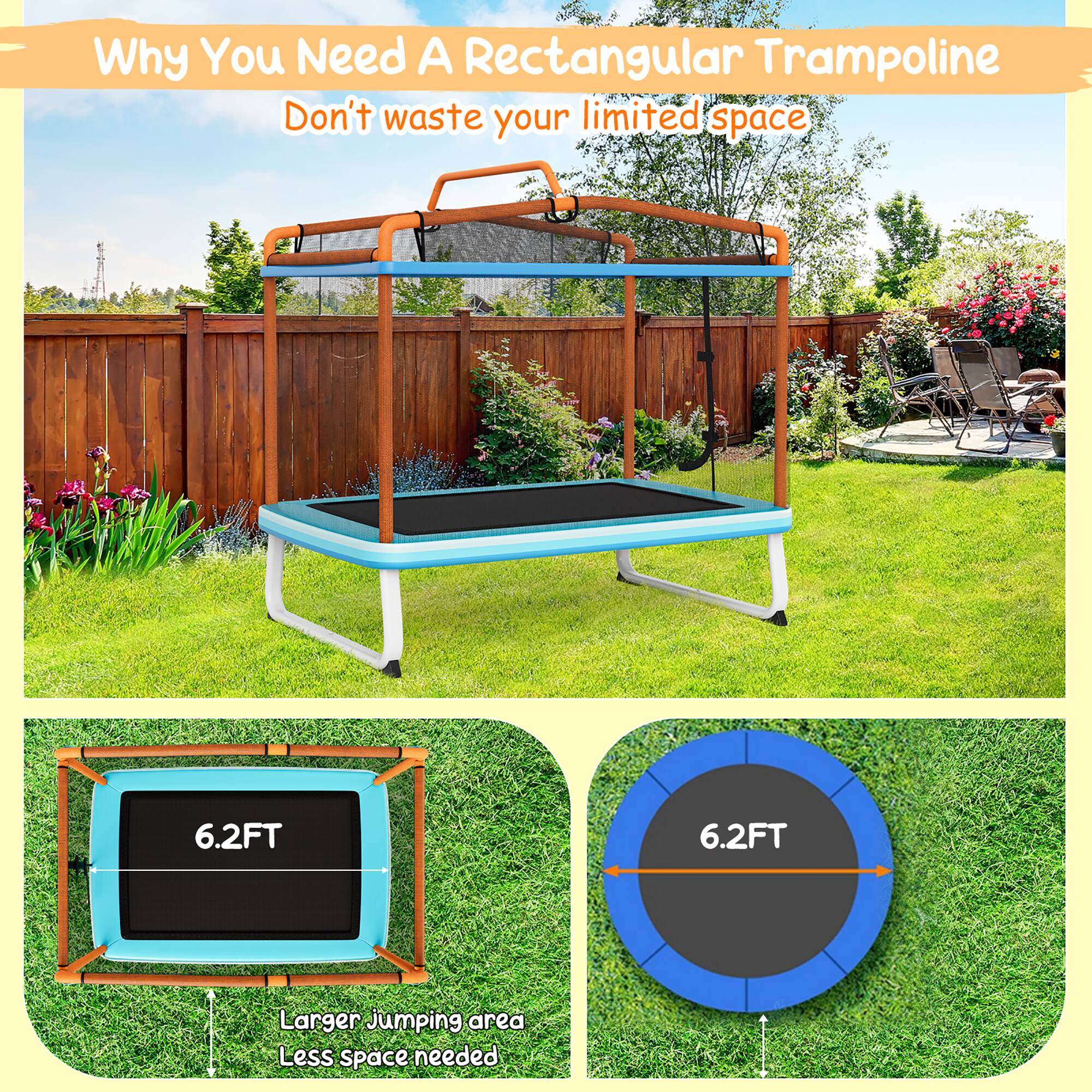 Why You Need A Rectangular Trampoline  
Don't waste your limited space  

6.2FT 6.2FT  
Larger jumping area  
Less space needed