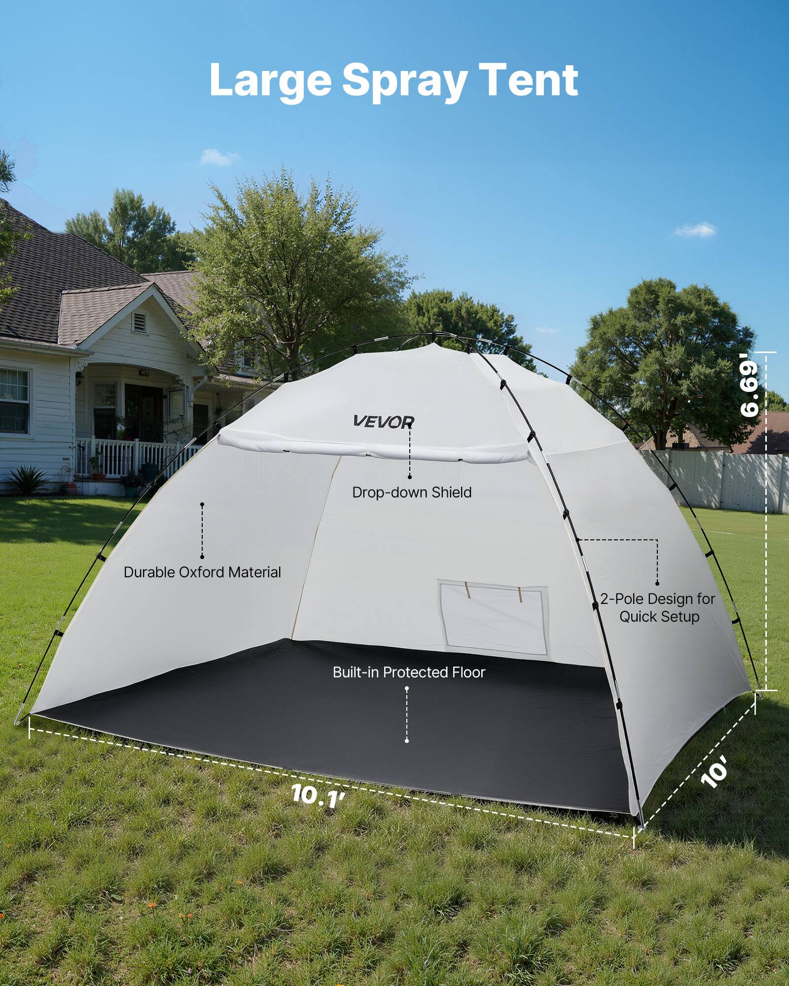 Large Spray Tent  
VEVOR  
6.69' Drop-down Shield  
Durable Oxford Material  
2-Pole Design for Quick Setup  
Built-in Protected Floor  
10.1' x 10'