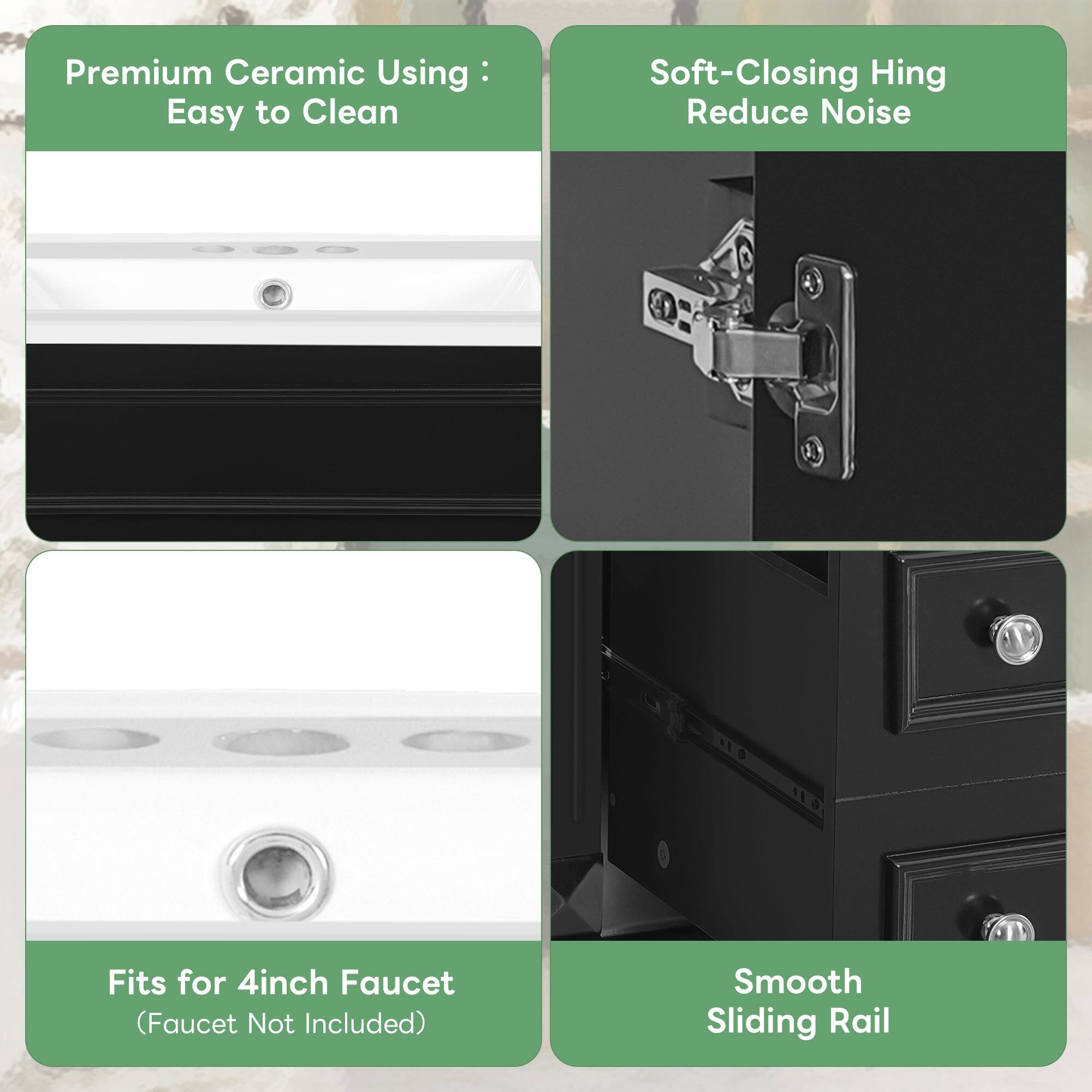 Premium Ceramic Using: Easy to Clean  
Soft-Closing Hinge Reduce Noise  
Fits for 4inch Faucet (Faucet Not Included)  
Smooth Sliding Rail