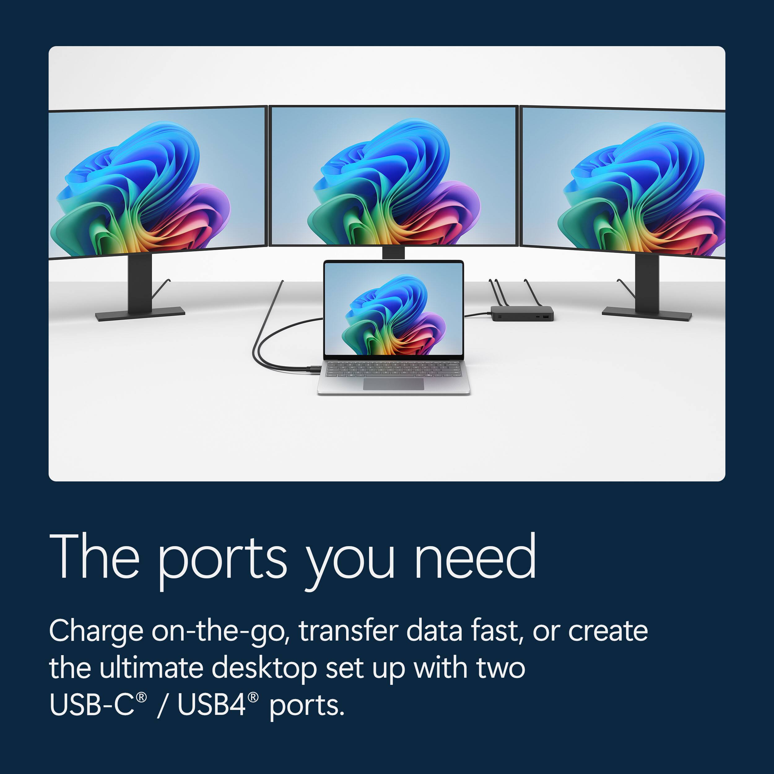 The ports you need

Charge on-the-go, transfer data fast, or create the ultimate desktop set up with two USB-C® / USB4® ports.