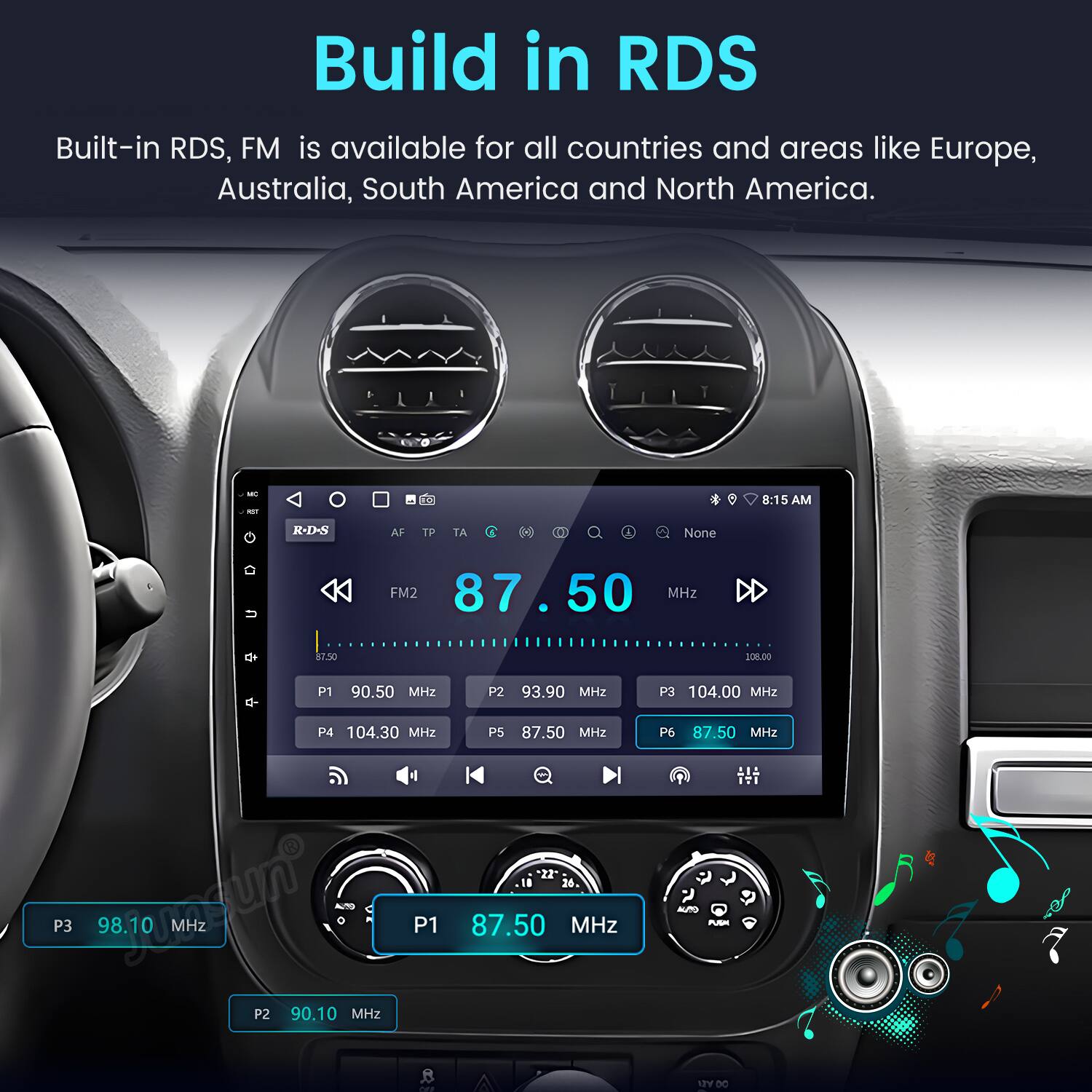 Build in RDS  
Built-in RDS, FM is available for all countries and areas like Europe, Australia, South America and North America.

- T 8:15 AM
- R-D&S
- AF TP TA D0 L None
- FM2 87.50 MHz
- P1 90.50 MHz
- P2 93.90 MHz
- P3 104.00 MHz
- P4 104.30 MHz
- P3 98.10 MHz
- P1 90.10 MHz
- P5 87.50 MHz
- P6 87.50 MHz
- Y DC