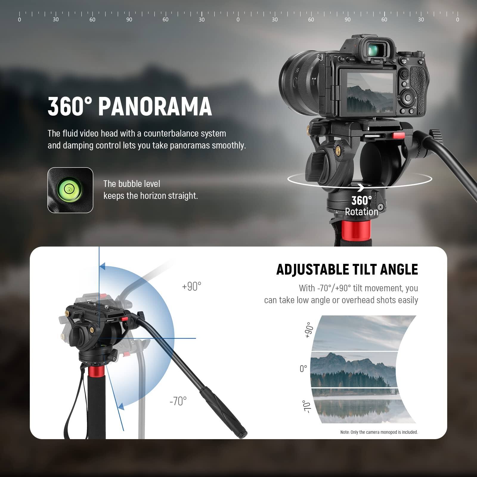 360° PANORAMA  
The fluid video head with a counterbalance system and damping control lets you take panoramas smoothly.  
The bubble level keeps the horizon straight.  

360° Rotation  

ADJUSTABLE TILT ANGLE  
With -70°/+90° tilt movement, you can take low angle or overhead shots easily  

Note: Only the camera monopod is included.