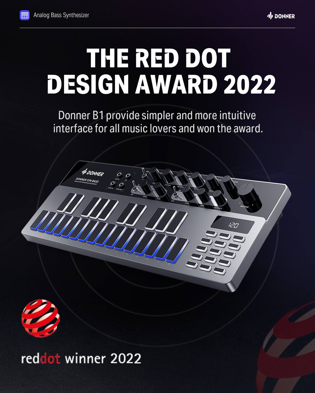 WI Analog Bass Synthesizer DONNER THE RED DOT DESIGN AWARD 2022 Donner B1 provide simpler and more intuitive interface for all music lovers and won the award. DONNER SYN BASS -- al 7 - - - - - - e - RU - M - MI - e mON Pe ANT AtTre 120 a - . MEE reddot winner 2022