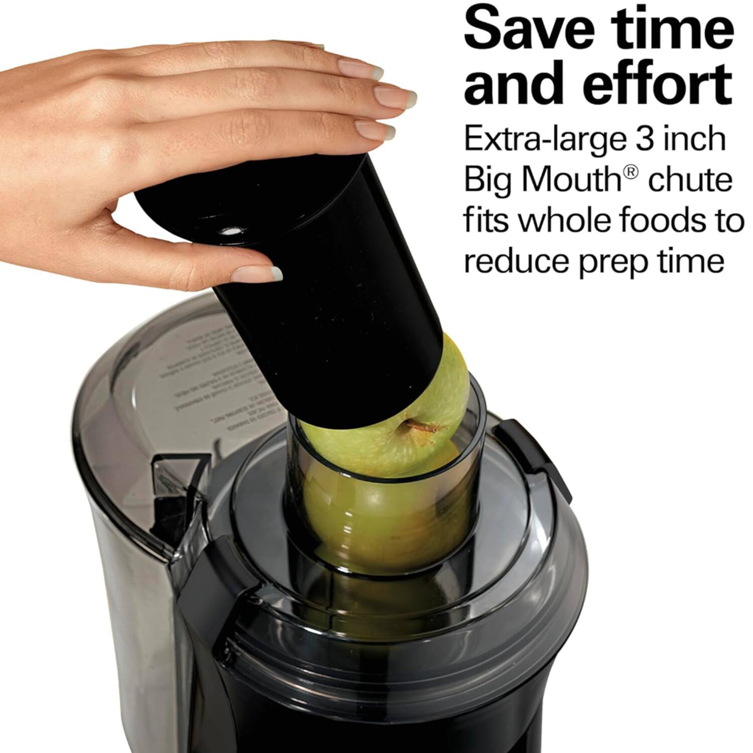 Save time and effort  
Extra-large 3 inch Big Mouth® chute fits whole foods to reduce prep time