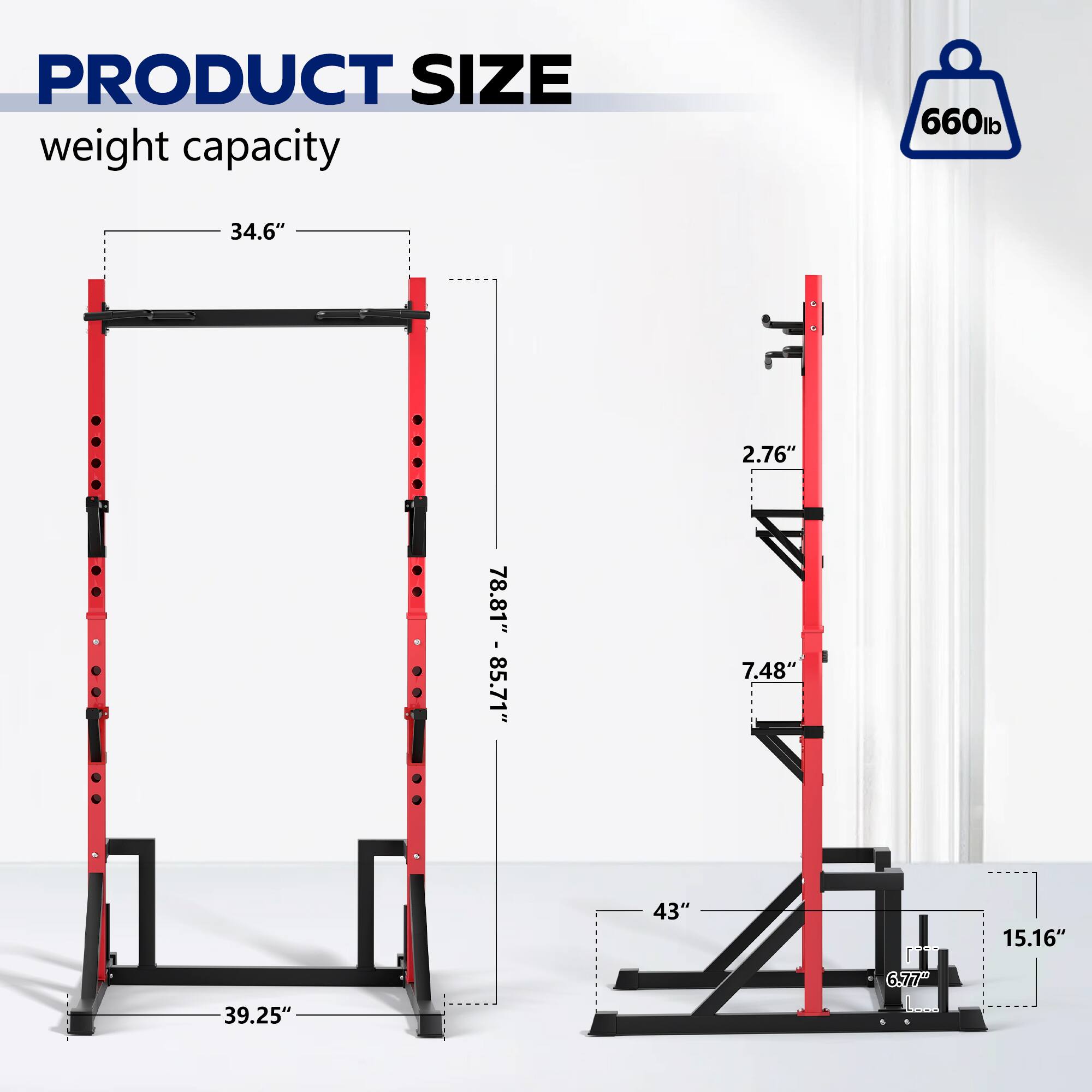PRODUCT SIZE  
weight capacity 660lb  
34.6"  
2.76"  
78.81" - 85.71"  
7.48"  
43"  
15.16"  
39.25"  
6.77"