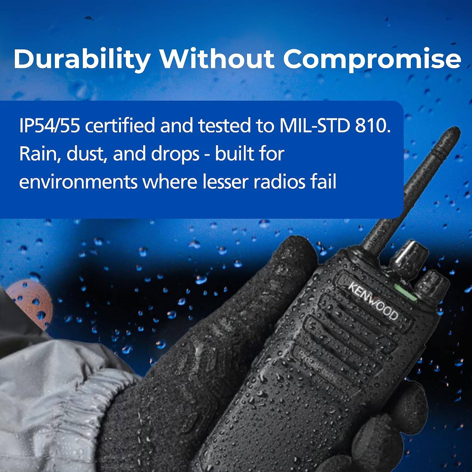 Durability Without Compromise

IP54/55 certified and tested to MIL-STD 810. Rain, dust, and drops - built for environments where lesser radios fail

KENWOOD Protal