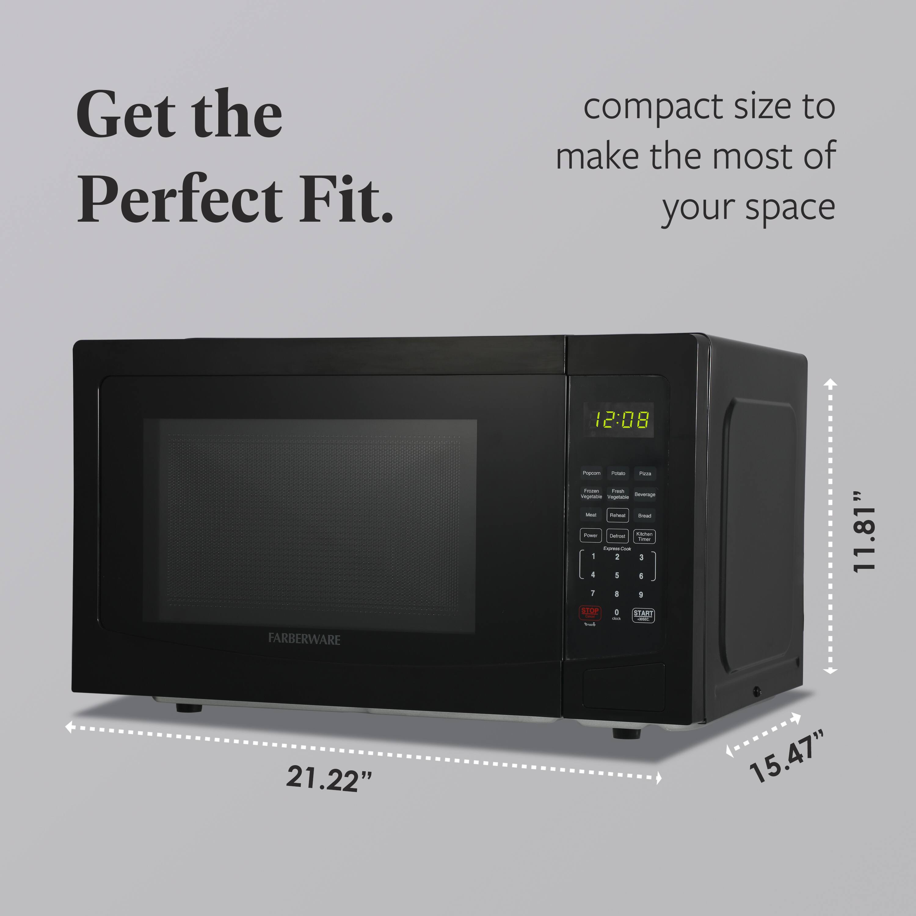 Get the Perfect Fit.  
compact size to make the most of your space  

11.81"  
21.22"  
15.47"