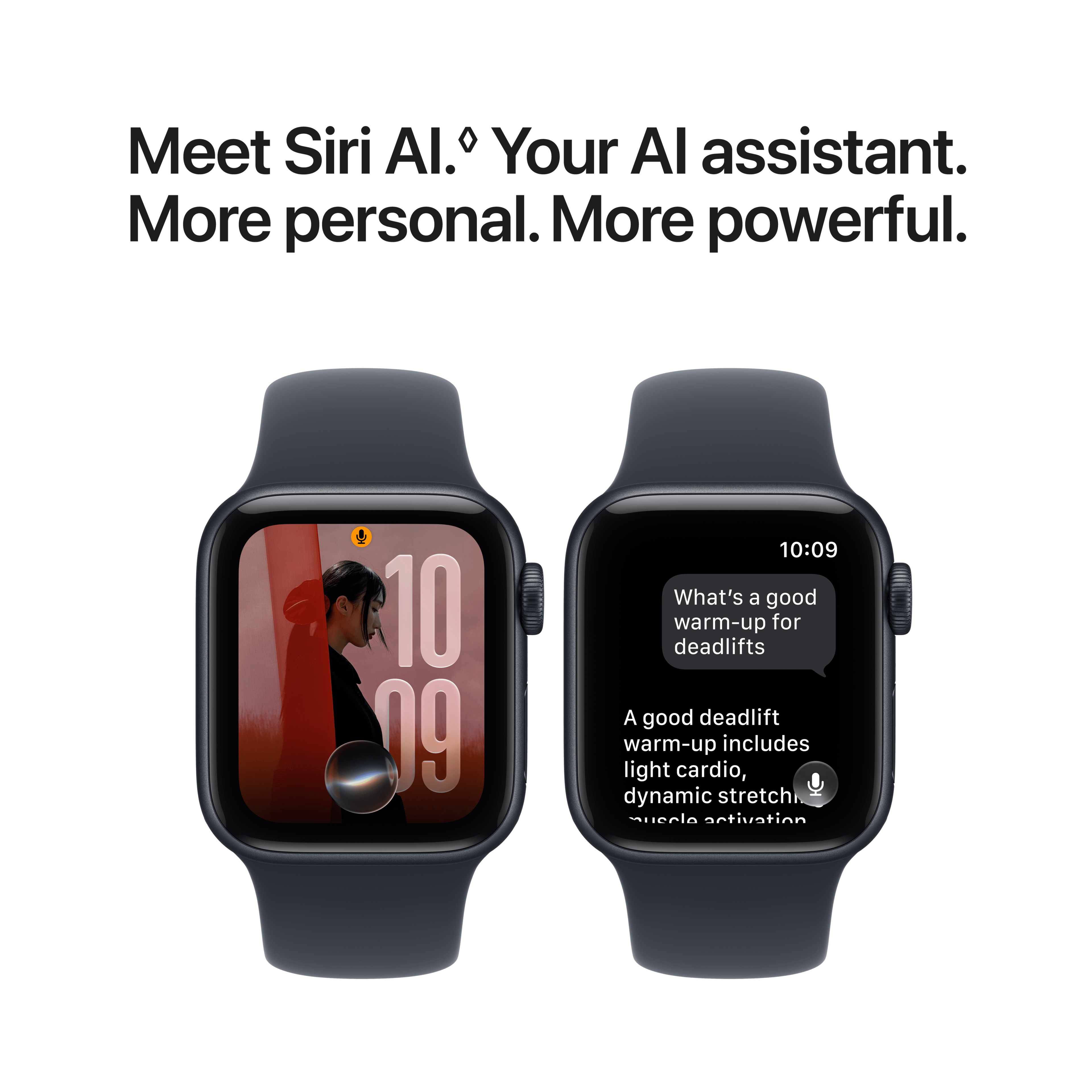 Meet Siri AI. Your AI assistant. More personal. More powerful.

10:09
What's a good warm-up for deadlifts
A good deadlift warm-up includes light cardio, dynamic stretch, and muscle activation