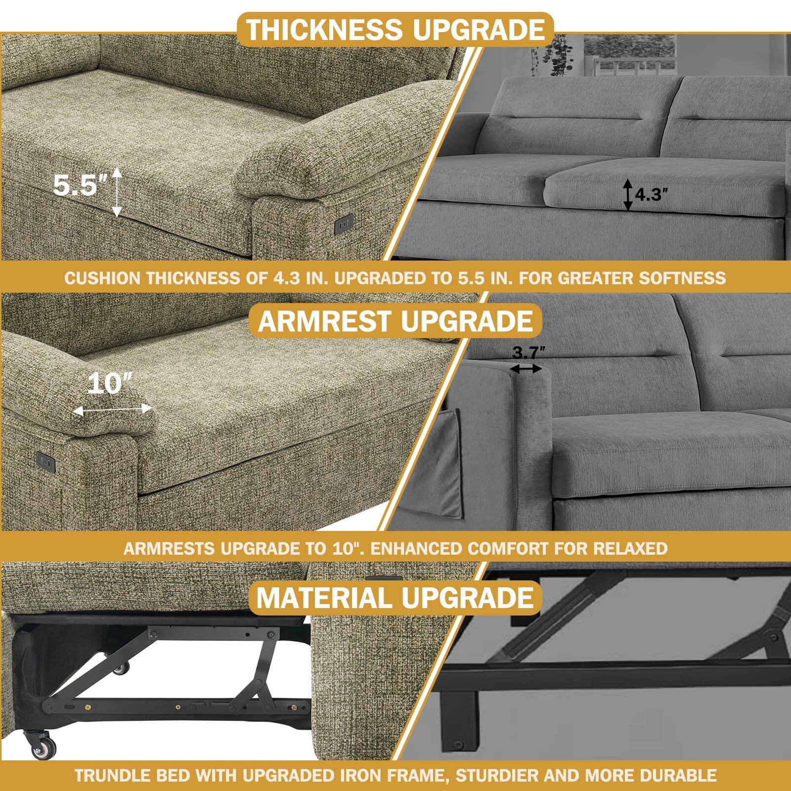 **Thickness Upgrade**  
Cushion thickness of 4.3 in. upgraded to 5.5 in. for greater softness.

**Armrest Upgrade**  
Armrests upgrade to 10". Enhanced comfort for relaxed.

**Material Upgrade**  
Trundle bed with upgraded iron frame, sturdier and more durable.