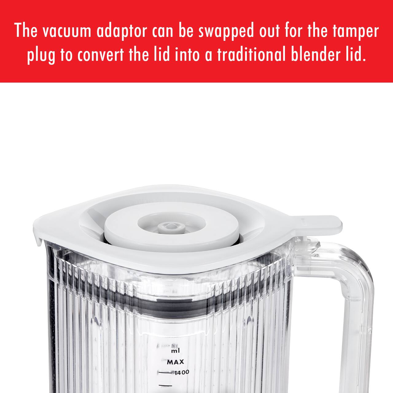 The vacuum adaptor can be swapped out for the tamper plug to convert the lid into a traditional blender lid.  
ml MAX 1400
