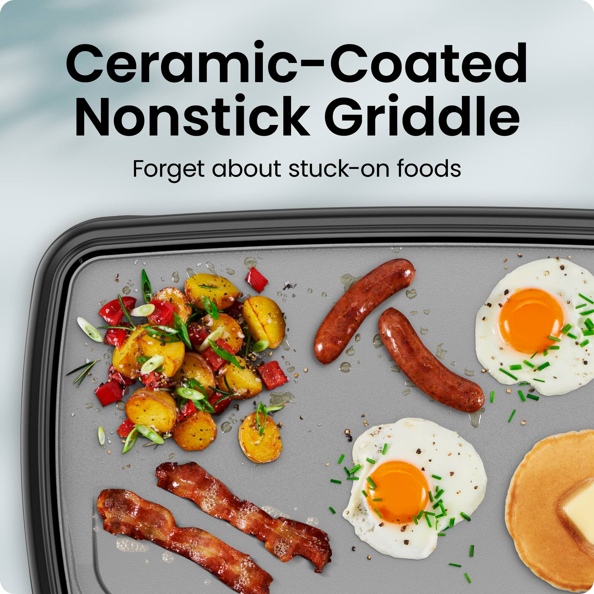 Ceramic-Coated Nonstick Griddle  
Forget about stuck-on foods